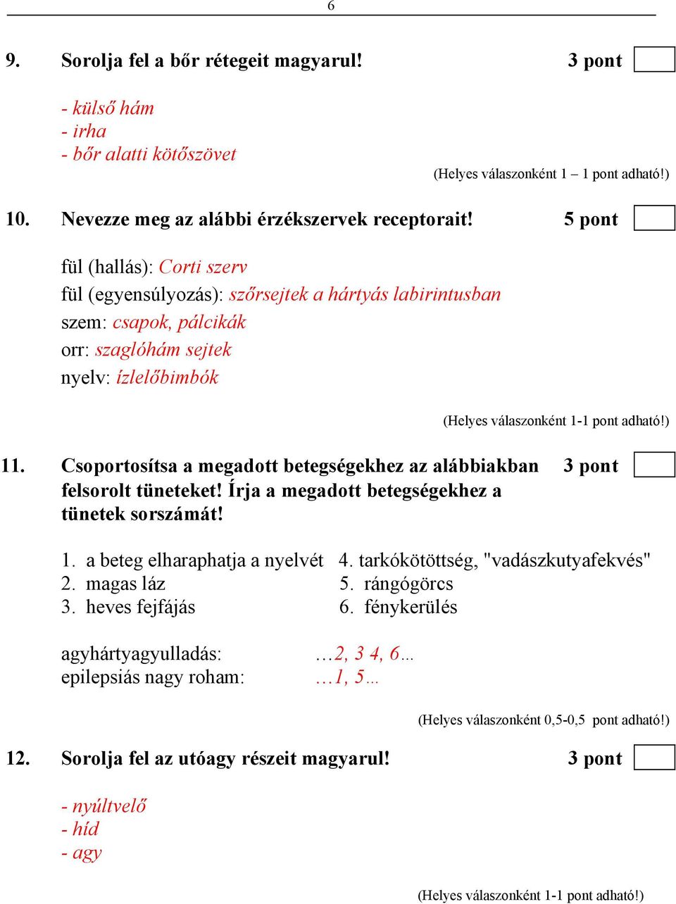 Csoportosítsa a megadott betegségekhez az alábbiakban 3 pont felsorolt tüneteket! Írja a megadott betegségekhez a tünetek sorszámát! 1. a beteg elharaphatja a nyelvét 4.