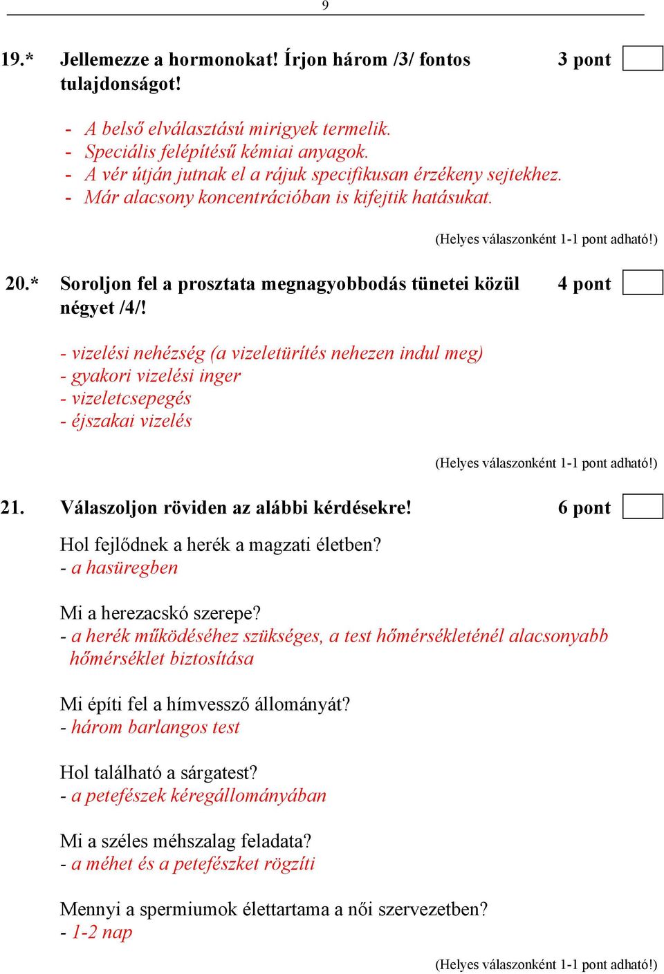 - vizelési nehézség (a vizeletürítés nehezen indul meg) - gyakori vizelési inger - vizeletcsepegés - éjszakai vizelés 21. Válaszoljon röviden az alábbi kérdésekre!