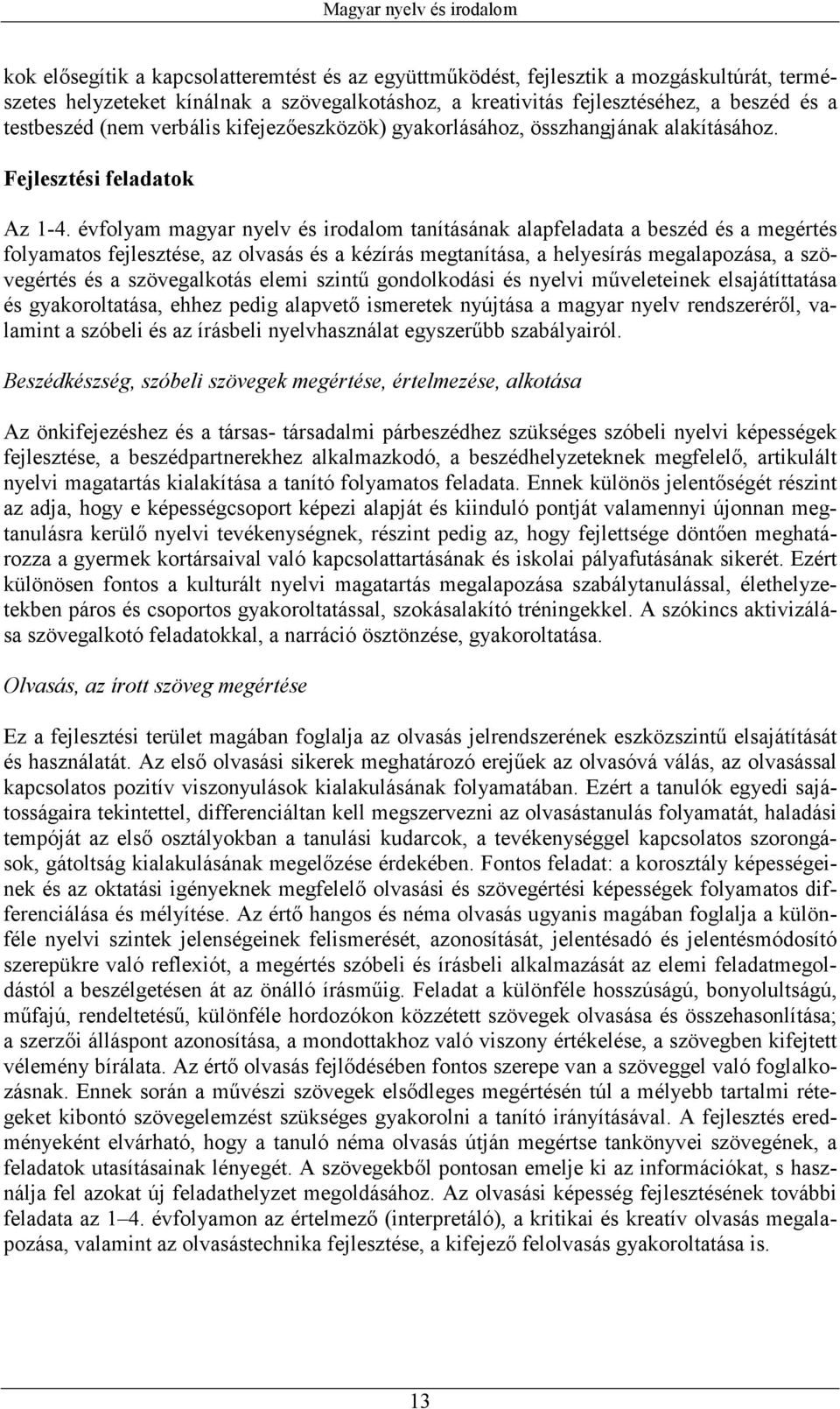 évfolyam magyar nyelv és irodalom tanításának alapfeladata a beszéd és a megértés folyamatos fejlesztése, az olvasás és a kézírás megtanítása, a helyesírás megalapozása, a szövegértés és a