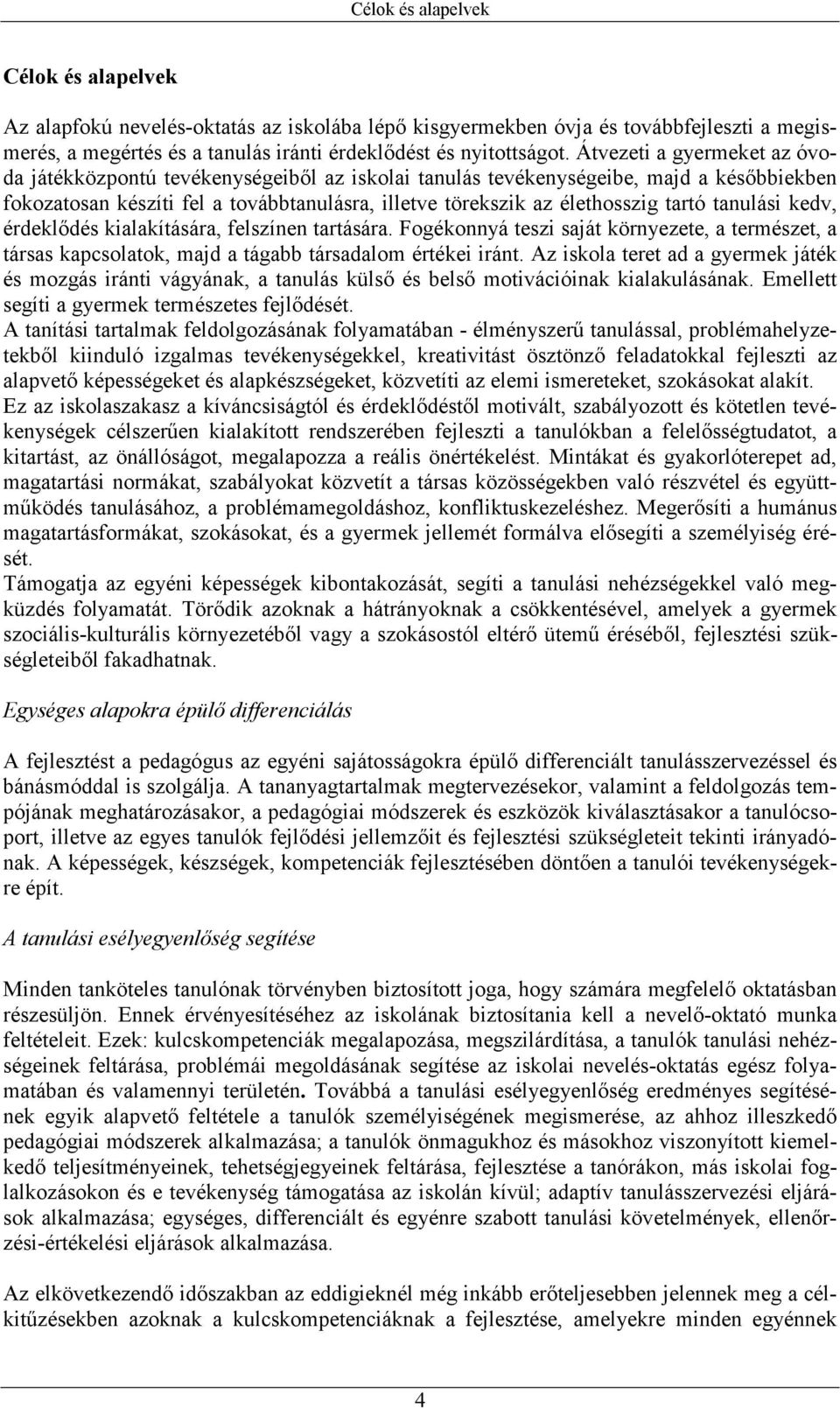 tanulási kedv, érdeklıdés kialakítására, felszínen tartására. Fogékonnyá teszi saját környezete, a természet, a társas kapcsolatok, majd a tágabb társadalom értékei iránt.