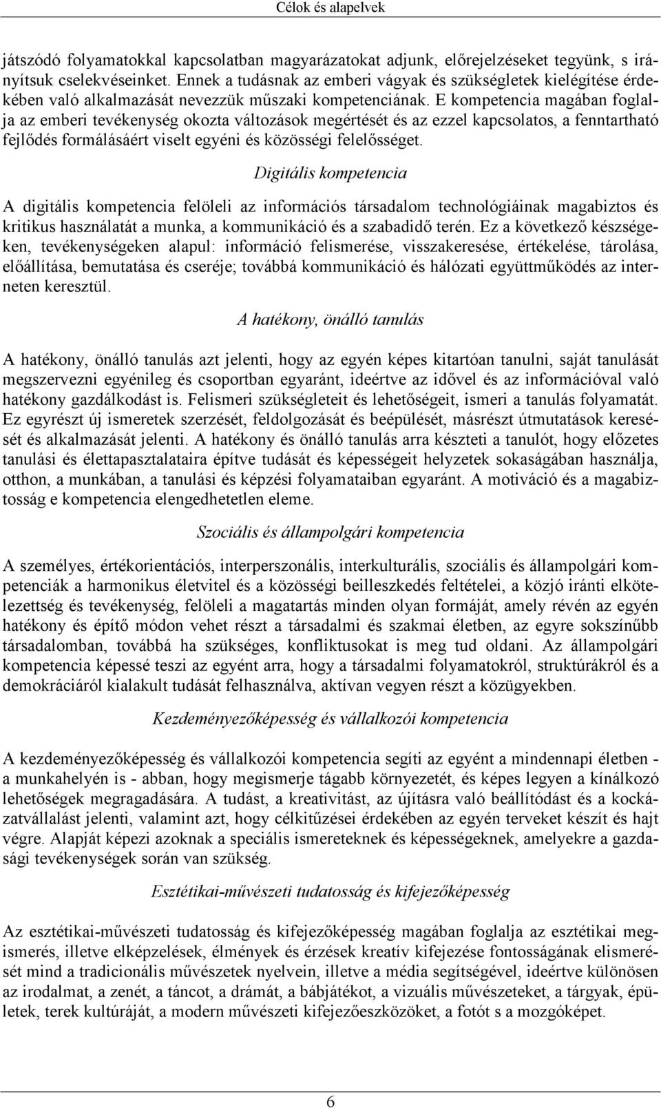 E kompetencia magában foglalja az emberi tevékenység okozta változások megértését és az ezzel kapcsolatos, a fenntartható fejlıdés formálásáért viselt egyéni és közösségi felelısséget.