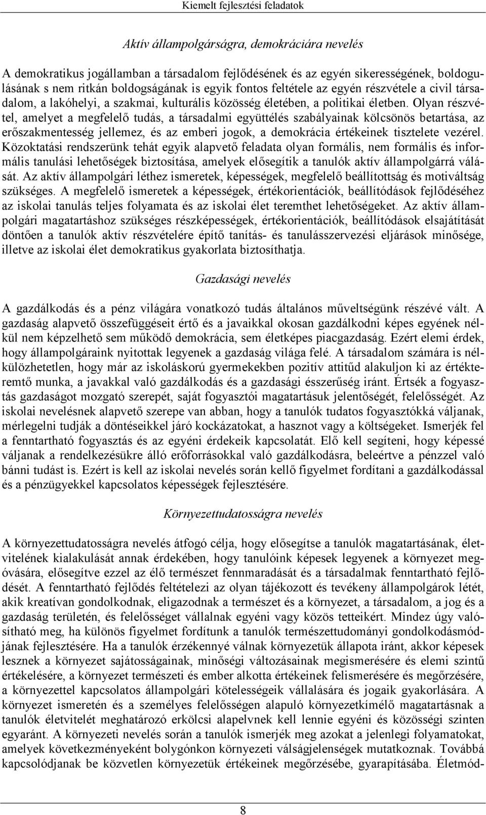 Olyan részvétel, amelyet a megfelelı tudás, a társadalmi együttélés szabályainak kölcsönös betartása, az erıszakmentesség jellemez, és az emberi jogok, a demokrácia értékeinek tisztelete vezérel.