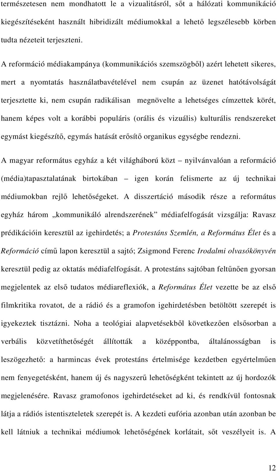 megnövelte a lehetséges címzettek körét, hanem képes volt a korábbi populáris (orális és vizuális) kulturális rendszereket egymást kiegészítő, egymás hatását erősítő organikus egységbe rendezni.