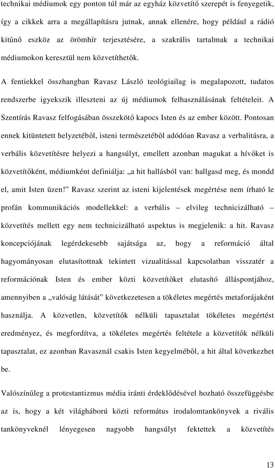 A fentiekkel összhangban Ravasz László teológiailag is megalapozott, tudatos rendszerbe igyekszik illeszteni az új médiumok felhasználásának feltételeit.