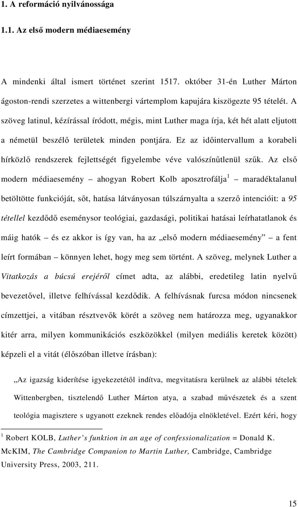 A szöveg latinul, kézírással íródott, mégis, mint Luther maga írja, két hét alatt eljutott a németül beszélő területek minden pontjára.