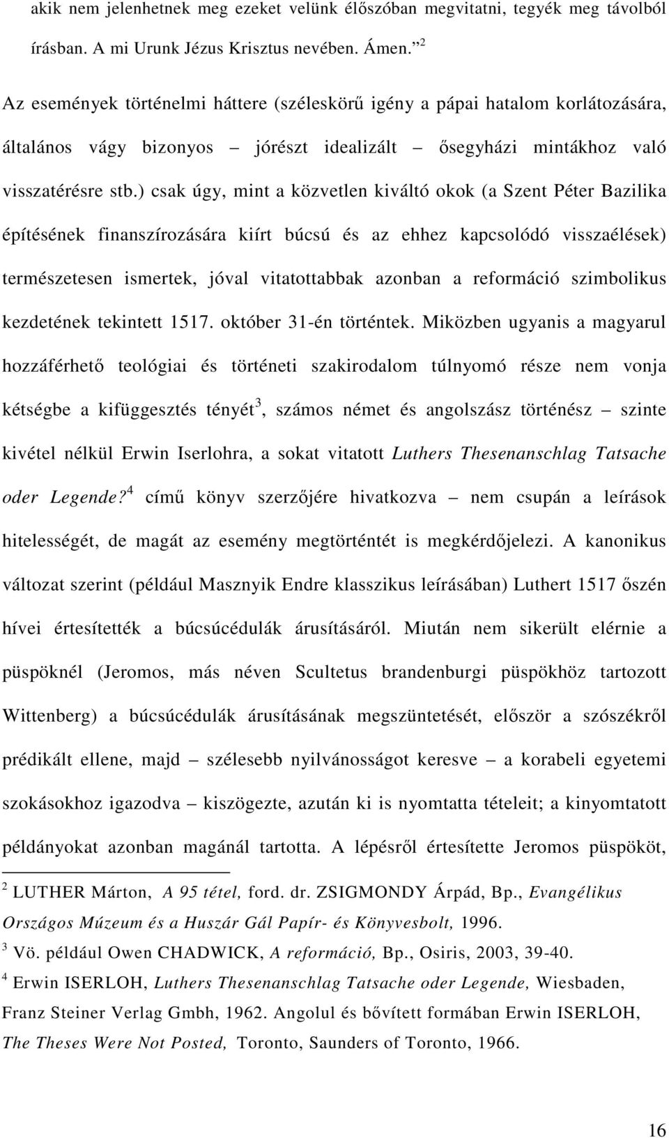 ) csak úgy, mint a közvetlen kiváltó okok (a Szent Péter Bazilika építésének finanszírozására kiírt búcsú és az ehhez kapcsolódó visszaélések) természetesen ismertek, jóval vitatottabbak azonban a