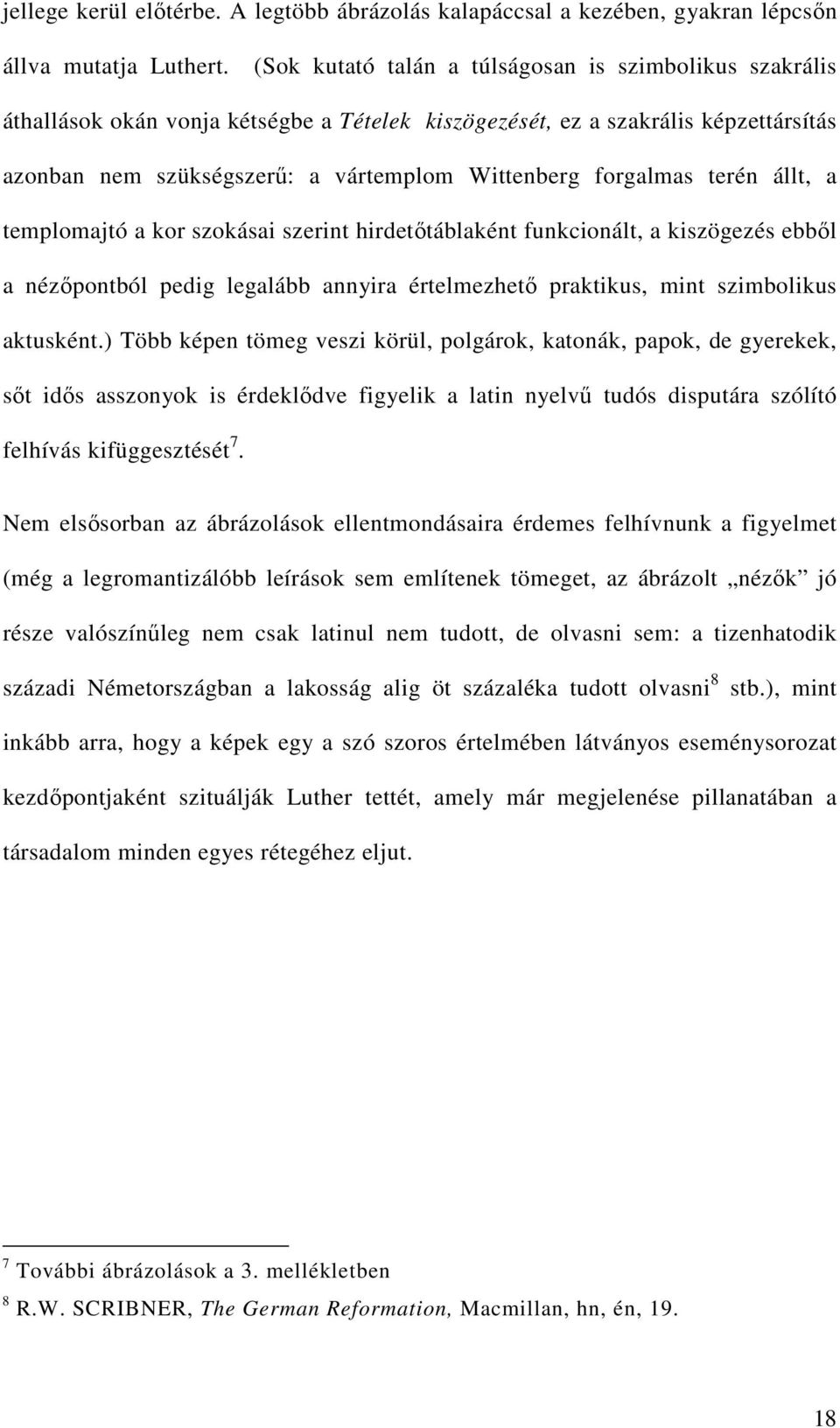 forgalmas terén állt, a templomajtó a kor szokásai szerint hirdetőtáblaként funkcionált, a kiszögezés ebből a nézőpontból pedig legalább annyira értelmezhető praktikus, mint szimbolikus aktusként.