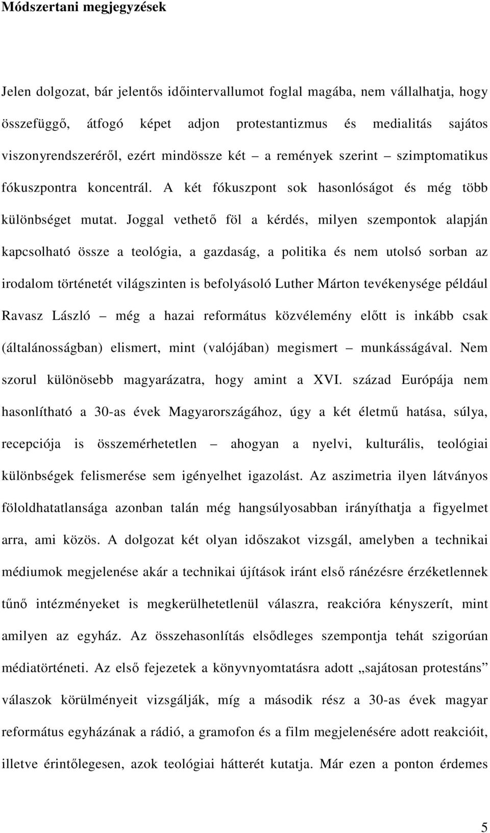 Joggal vethető föl a kérdés, milyen szempontok alapján kapcsolható össze a teológia, a gazdaság, a politika és nem utolsó sorban az irodalom történetét világszinten is befolyásoló Luther Márton