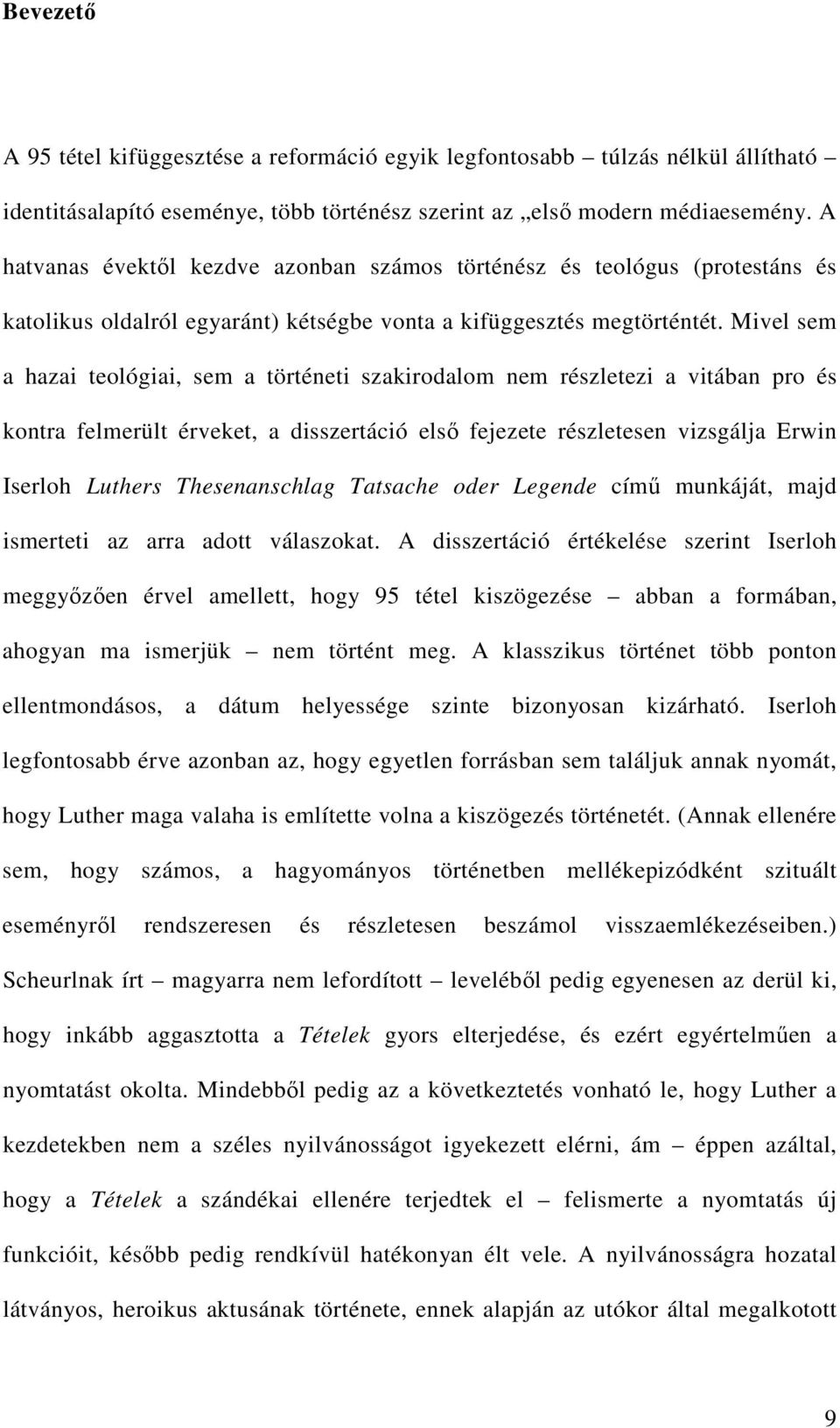 Mivel sem a hazai teológiai, sem a történeti szakirodalom nem részletezi a vitában pro és kontra felmerült érveket, a disszertáció első fejezete részletesen vizsgálja Erwin Iserloh Luthers