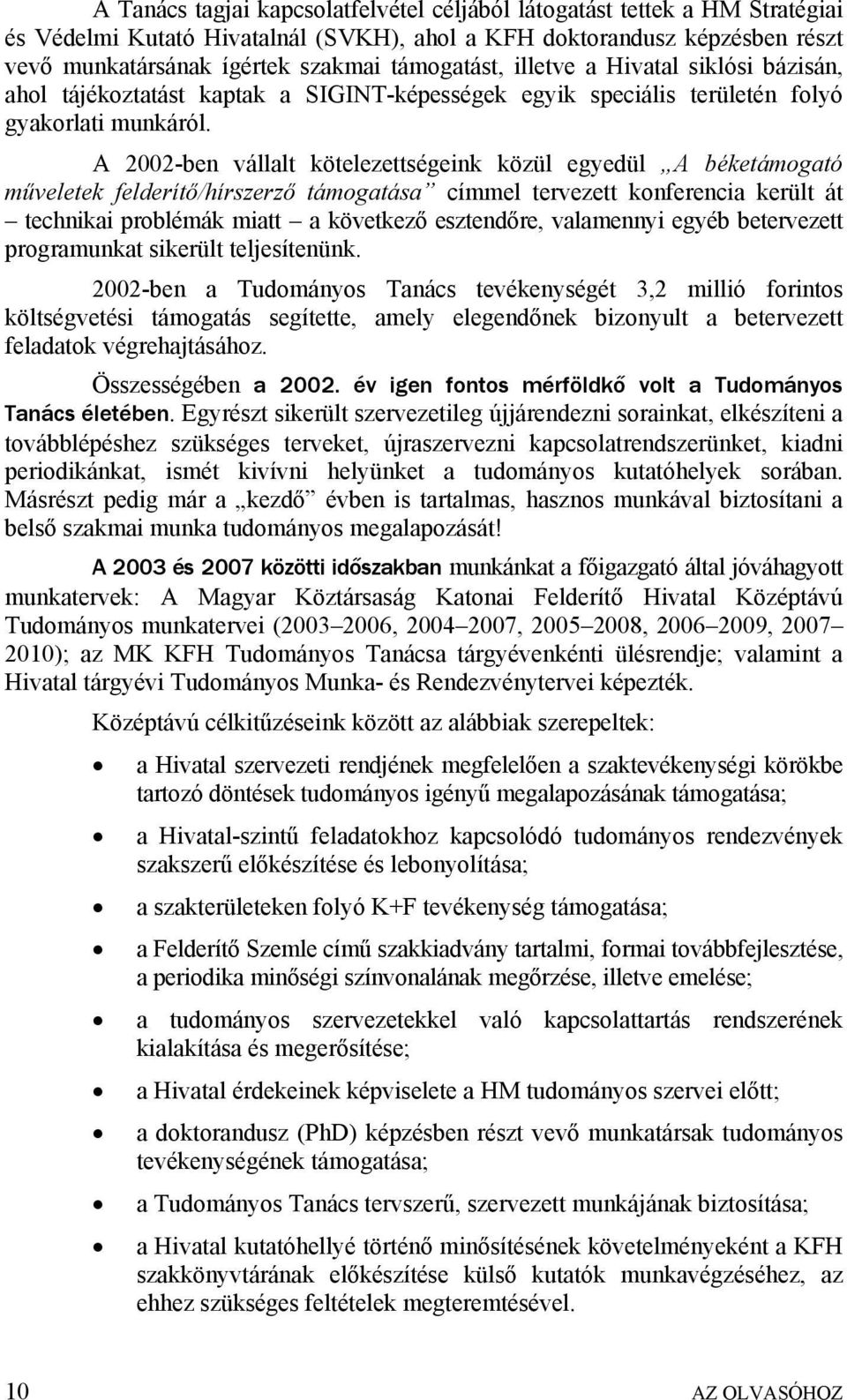 A 2002-ben vállalt kötelezettségeink közül egyedül A béketámogató műveletek felderítő/hírszerző támogatása címmel tervezett konferencia került át technikai problémák miatt a következő esztendőre,