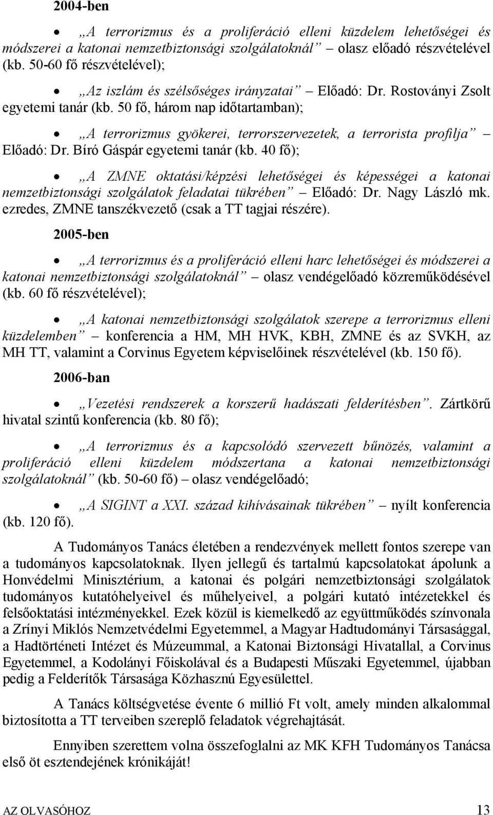 50 fő, három nap időtartamban); A terrorizmus gyökerei, terrorszervezetek, a terrorista profilja Előadó: Dr. Bíró Gáspár egyetemi tanár (kb.