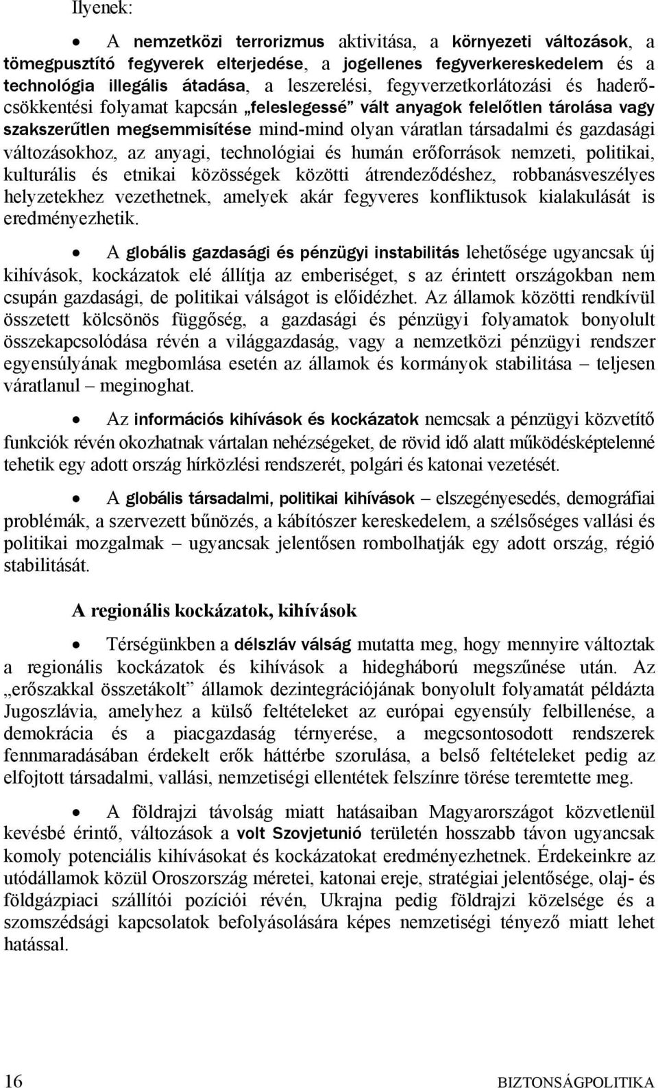 változásokhoz, az anyagi, technológiai és humán erőforrások nemzeti, politikai, kulturális és etnikai közösségek közötti átrendeződéshez, robbanásveszélyes helyzetekhez vezethetnek, amelyek akár