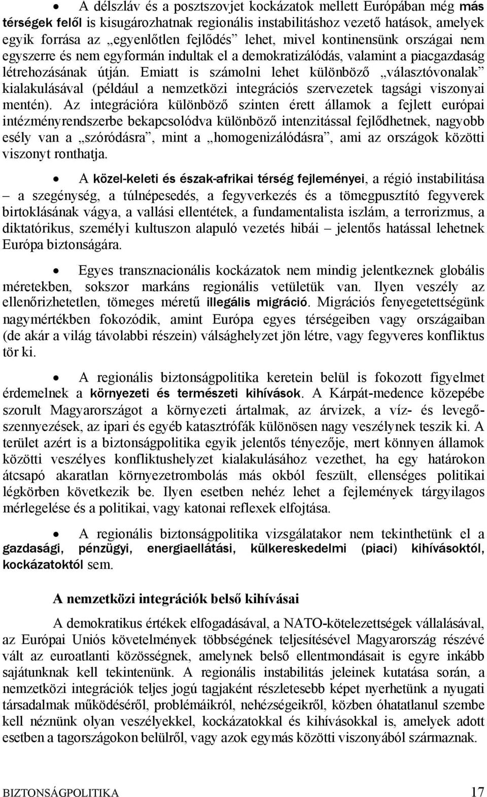 Emiatt is számolni lehet különböző választóvonalak kialakulásával (például a nemzetközi integrációs szervezetek tagsági viszonyai mentén).