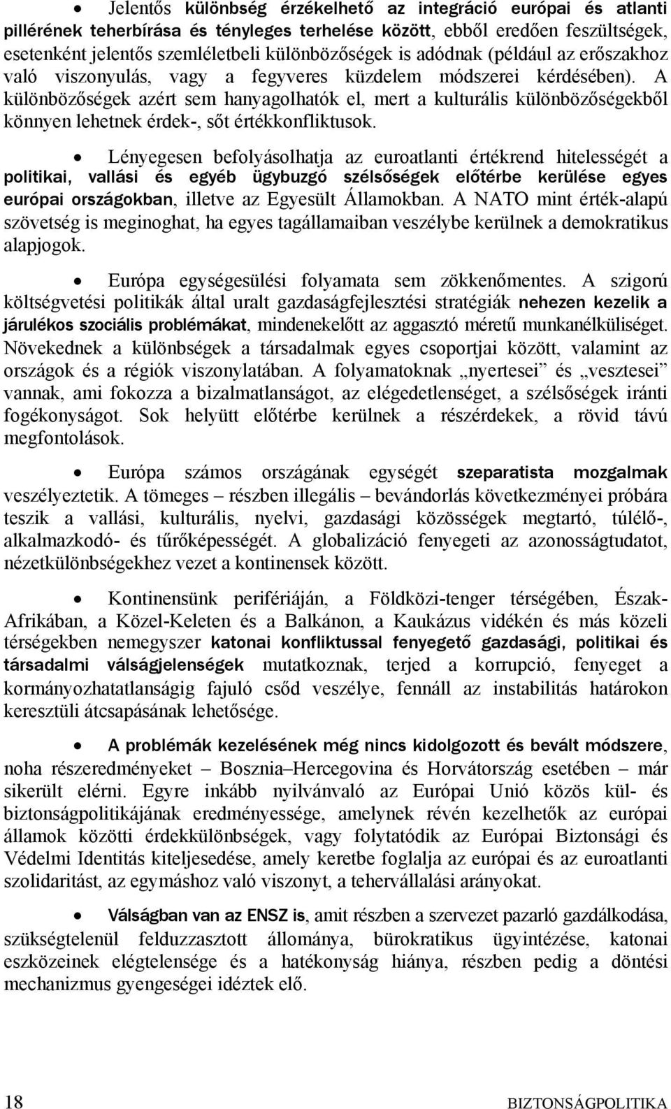 A különbözőségek azért sem hanyagolhatók el, mert a kulturális különbözőségekből könnyen lehetnek érdek-, sőt értékkonfliktusok.