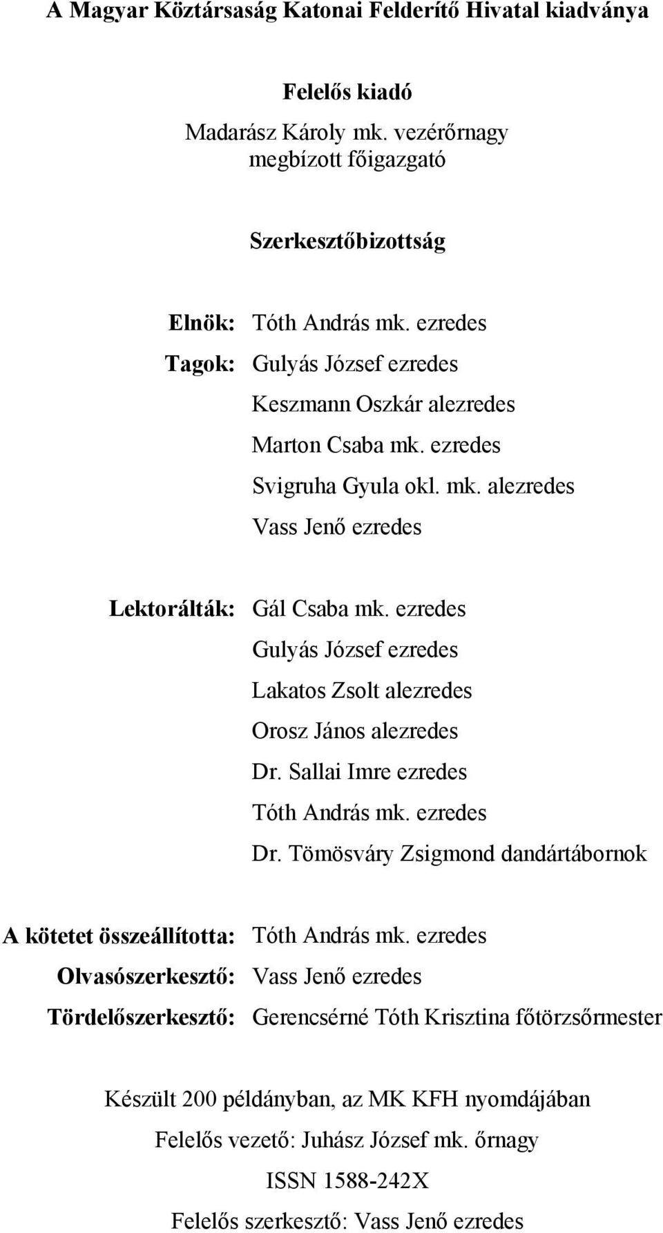 ezredes Gulyás József ezredes Lakatos Zsolt alezredes Orosz János alezredes Dr. Sallai Imre ezredes Tóth András mk. ezredes Dr.