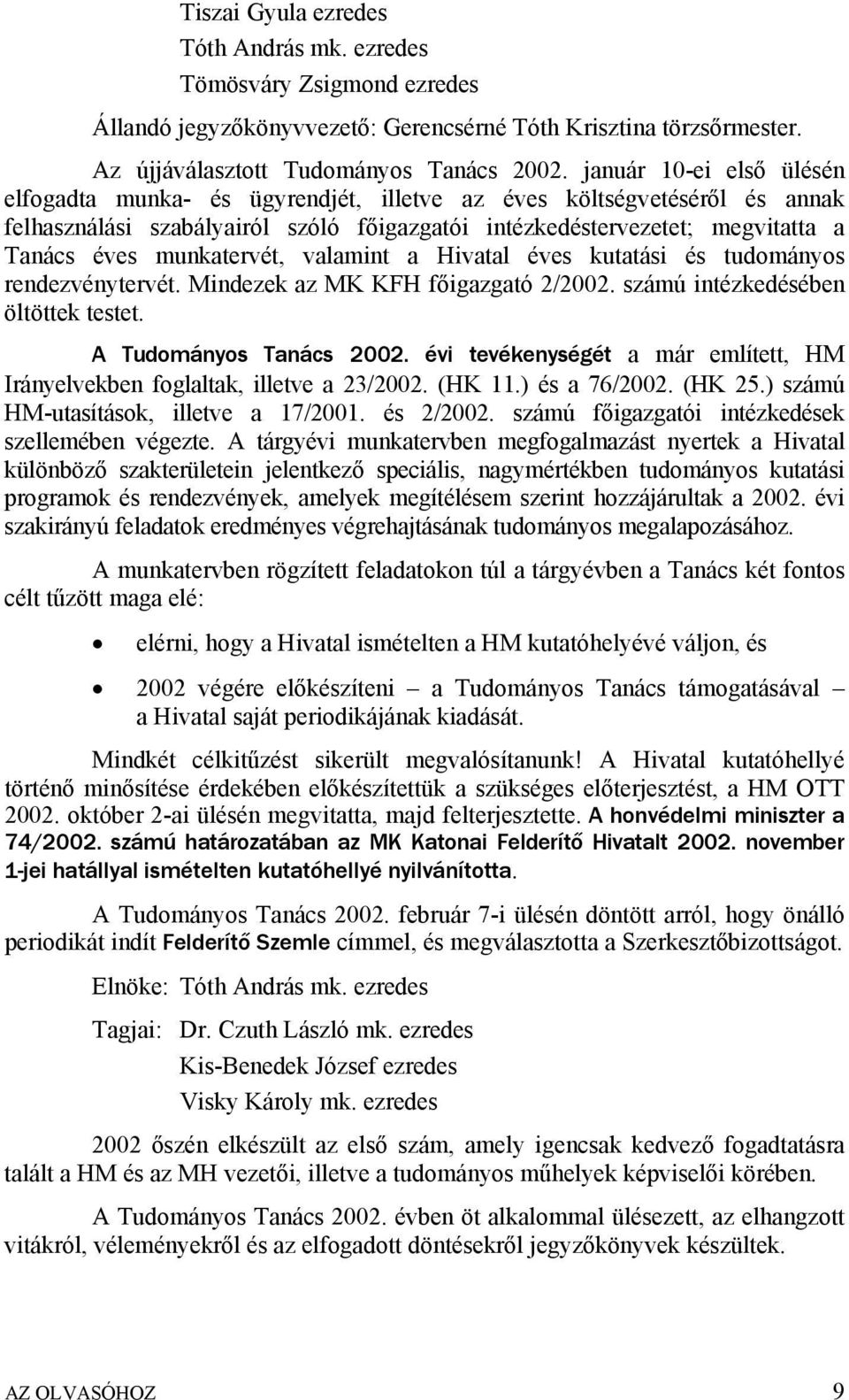 munkatervét, valamint a Hivatal éves kutatási és tudományos rendezvénytervét. Mindezek az MK KFH főigazgató 2/2002. számú intézkedésében öltöttek testet. A Tudományos Tanács 2002.