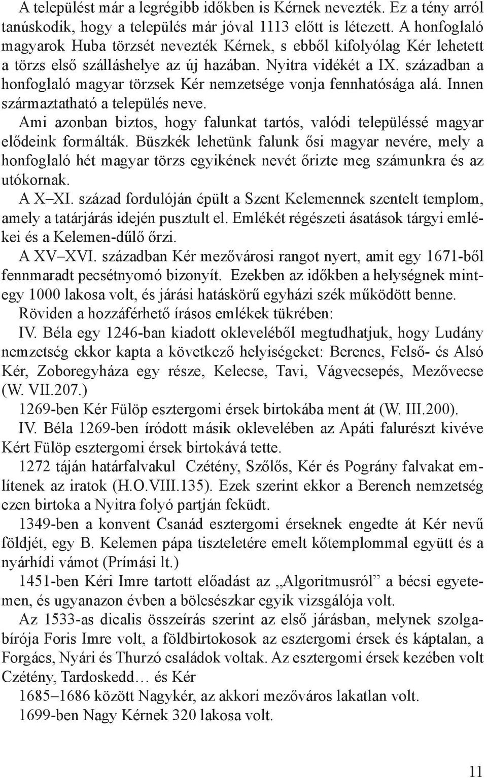 században a honfoglaló magyar törzsek Kér nemzetsége vonja fennhatósága alá. Innen származtatható a település neve.