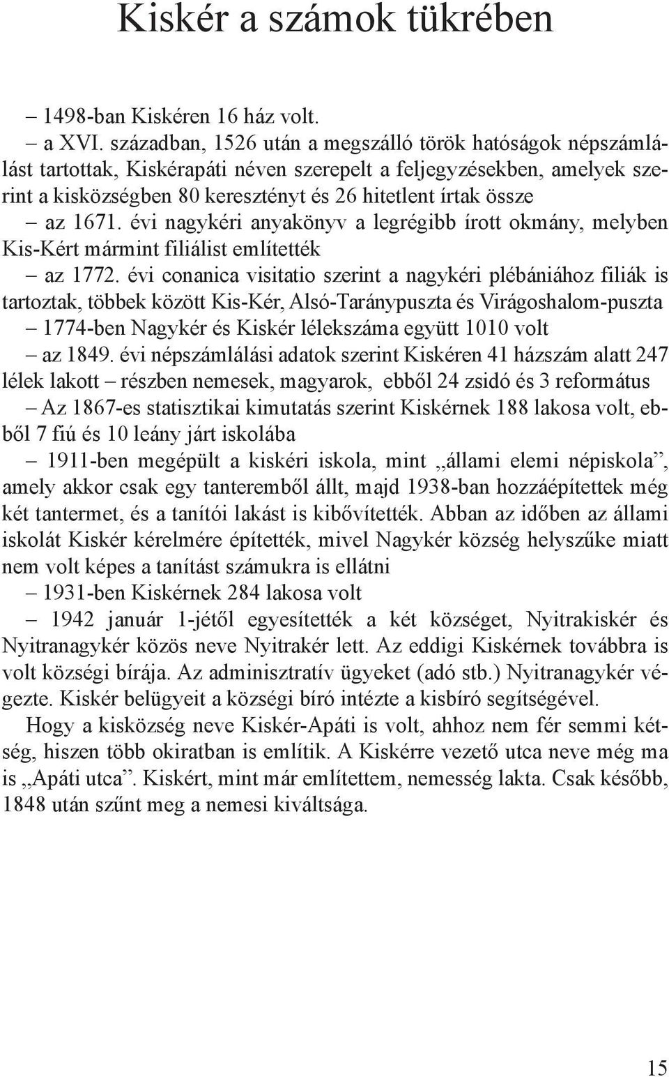 1671. évi nagykéri anyakönyv a legrégibb írott okmány, melyben Kis-Kért mármint filiálist említették az 1772.