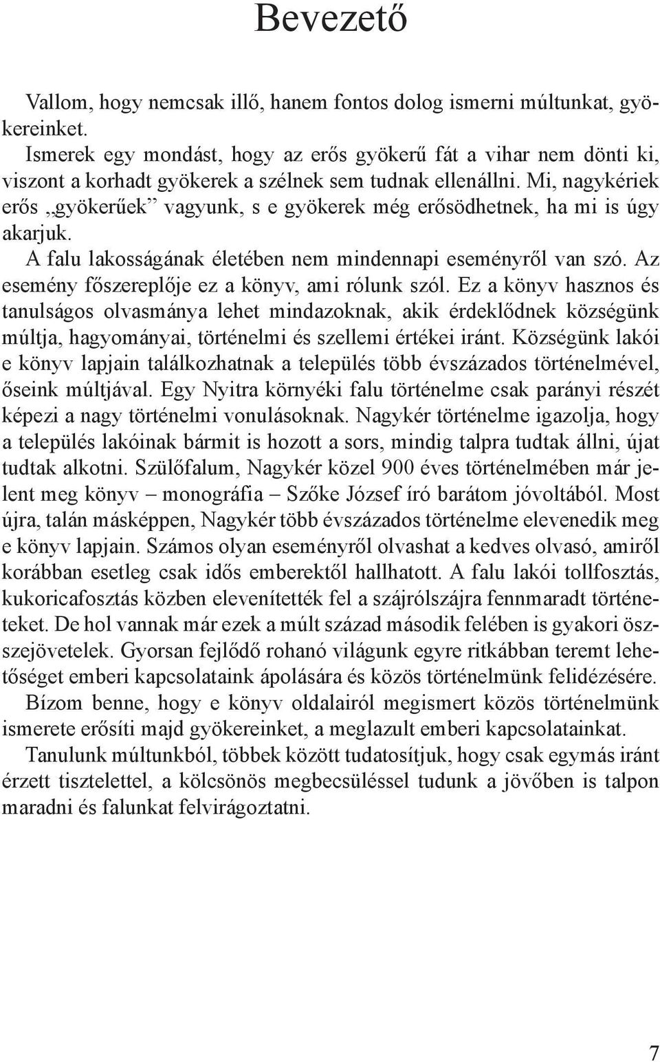 Mi, nagykériek erős gyökerűek vagyunk, s e gyökerek még erősödhetnek, ha mi is úgy akarjuk. A falu lakosságának életében nem mindennapi eseményről van szó.