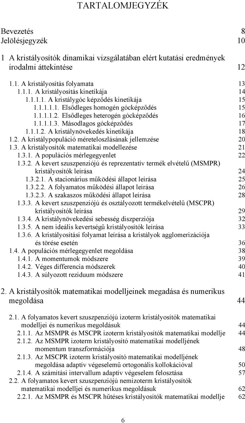 .. A populáó mérlegegyenle 22..2. A kever zuzpenzóú é reprezenaív ermék elvéelű (MSMPR) krályoíók leíráa 24..2.. A aonáru működé állapo leíráa 25..2.2. A folyamao működé állapo leíráa 26..2.. A zakazo működé állapo leíráa 28.