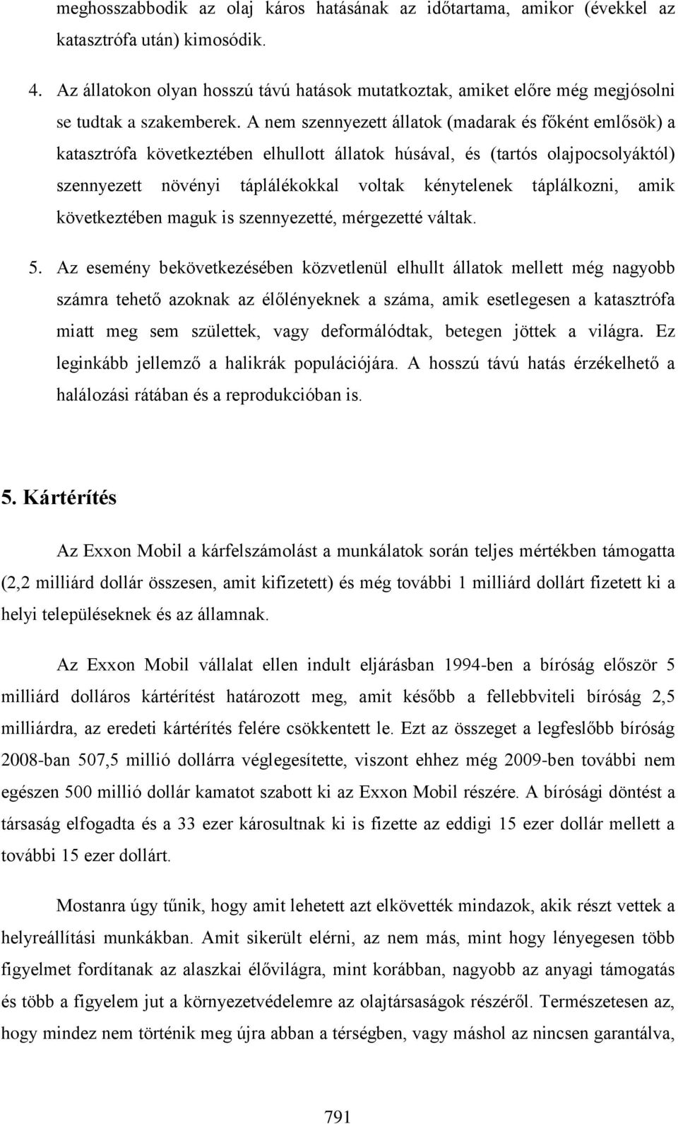 A nem szennyezett állatok (madarak és főként emlősök) a katasztrófa következtében elhullott állatok húsával, és (tartós olajpocsolyáktól) szennyezett növényi táplálékokkal voltak kénytelenek