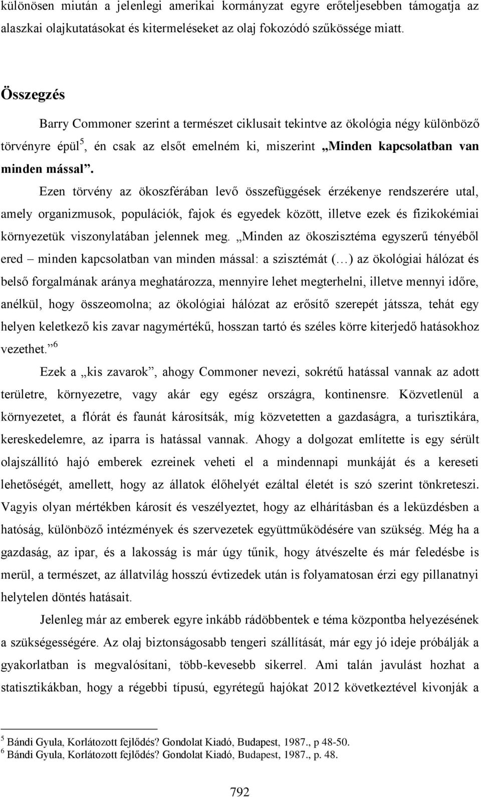 Ezen törvény az ökoszférában levő összefüggések érzékenye rendszerére utal, amely organizmusok, populációk, fajok és egyedek között, illetve ezek és fizikokémiai környezetük viszonylatában jelennek