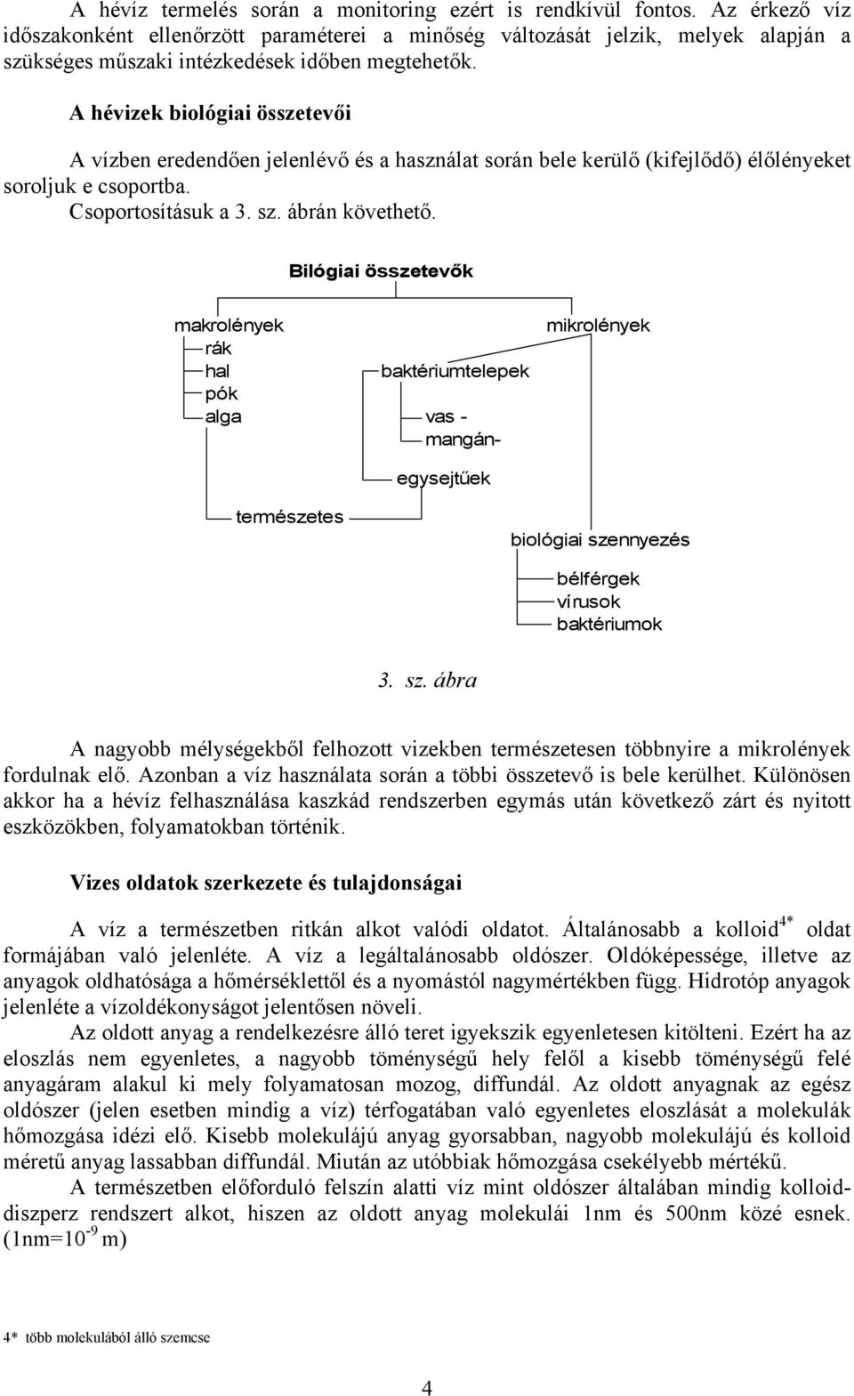 A hévizek biológiai összetevői A vízben eredendően jelenlévő és a használat során bele kerülő (kifejlődő) élőlényeket soroljuk e csoportba. Csoportosításuk a 3. sz. ábrán követhető.