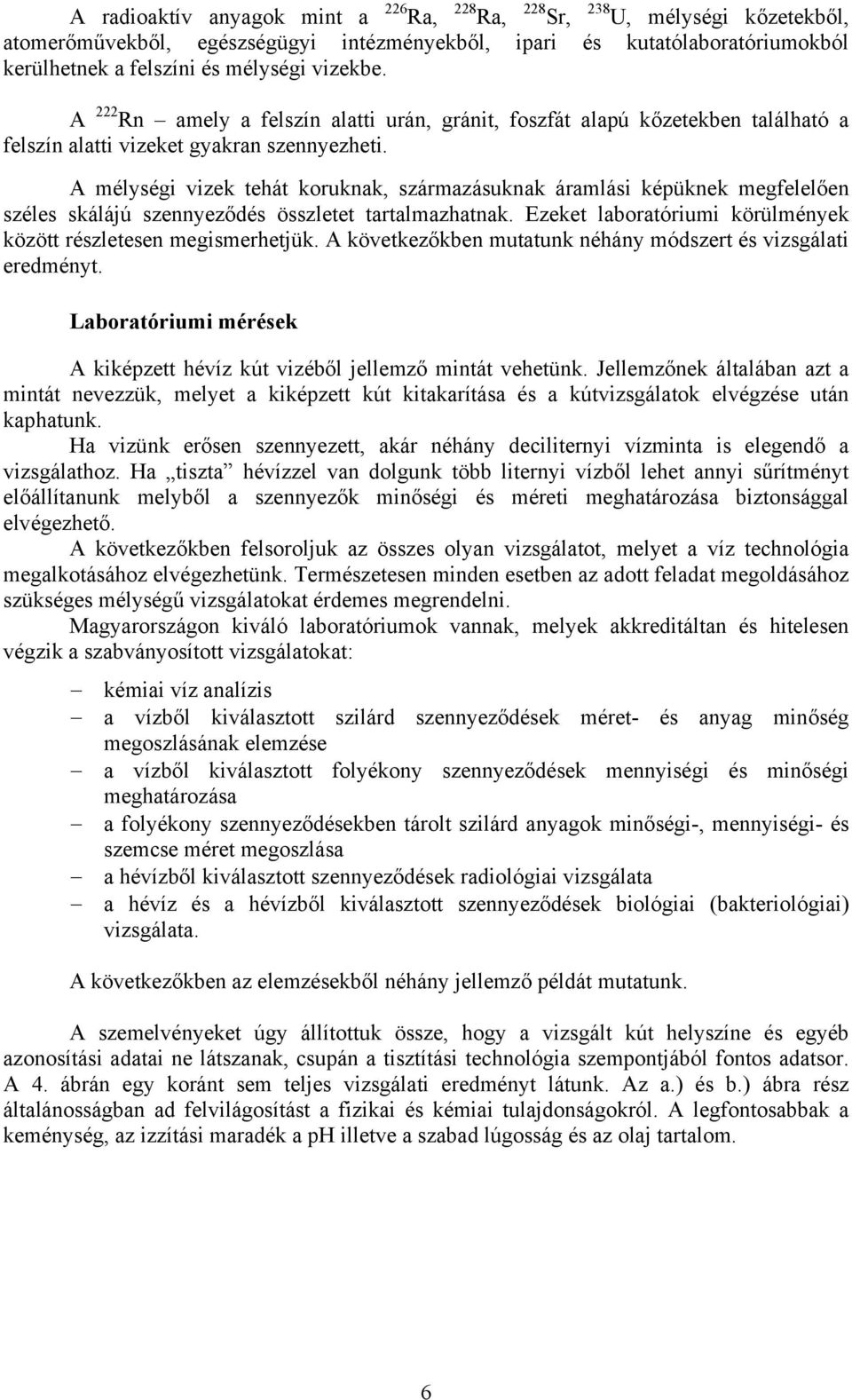 A mélységi vizek tehát koruknak, származásuknak áramlási képüknek megfelelően széles skálájú szennyeződés összletet tartalmazhatnak. Ezeket laboratóriumi körülmények között részletesen megismerhetjük.