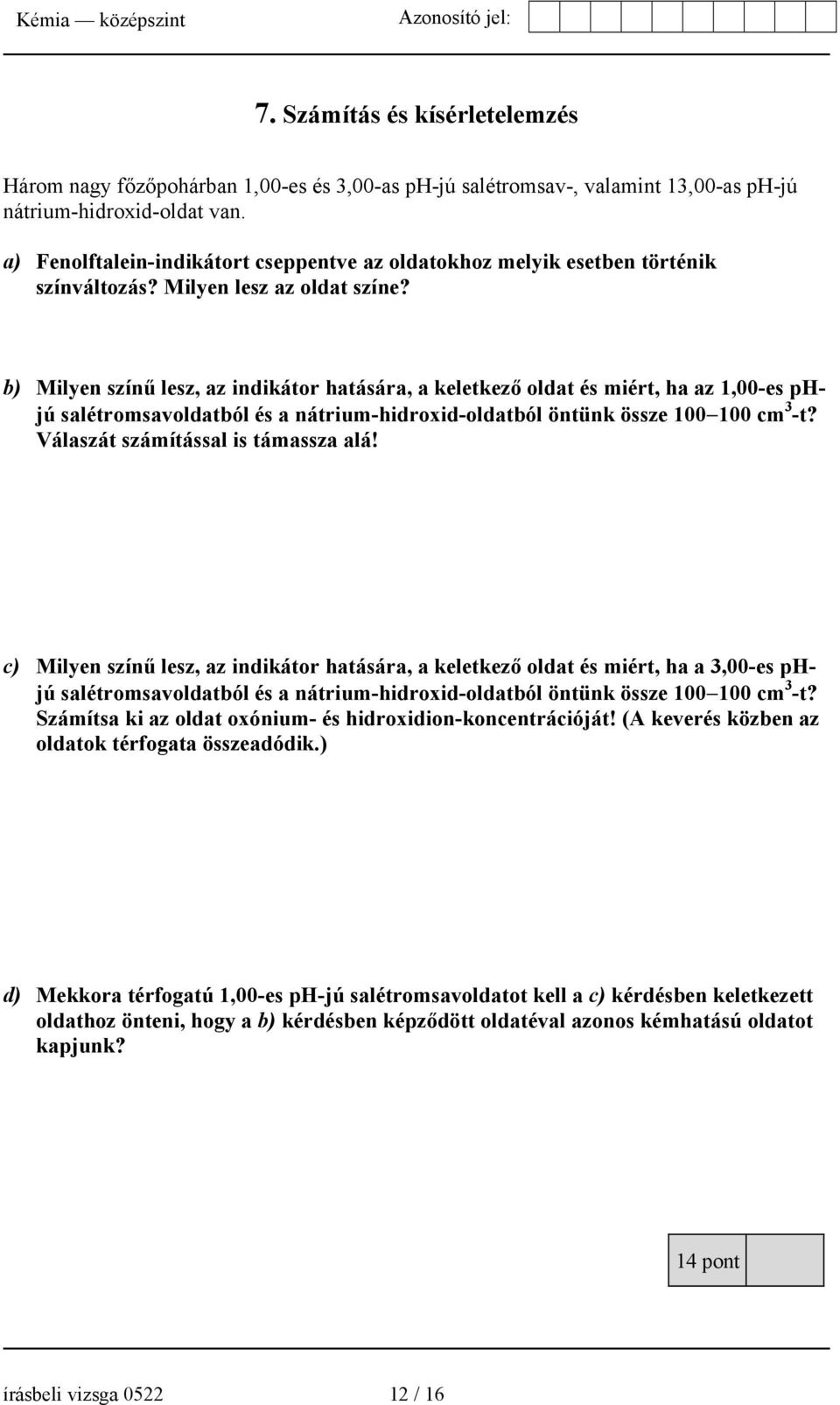 b) Milyen színű lesz, az indikátor hatására, a keletkező oldat és miért, ha az 1,00-es phjú salétromsavoldatból és a nátrium-hidroxid-oldatból öntünk össze 100 100 cm 3 -t?