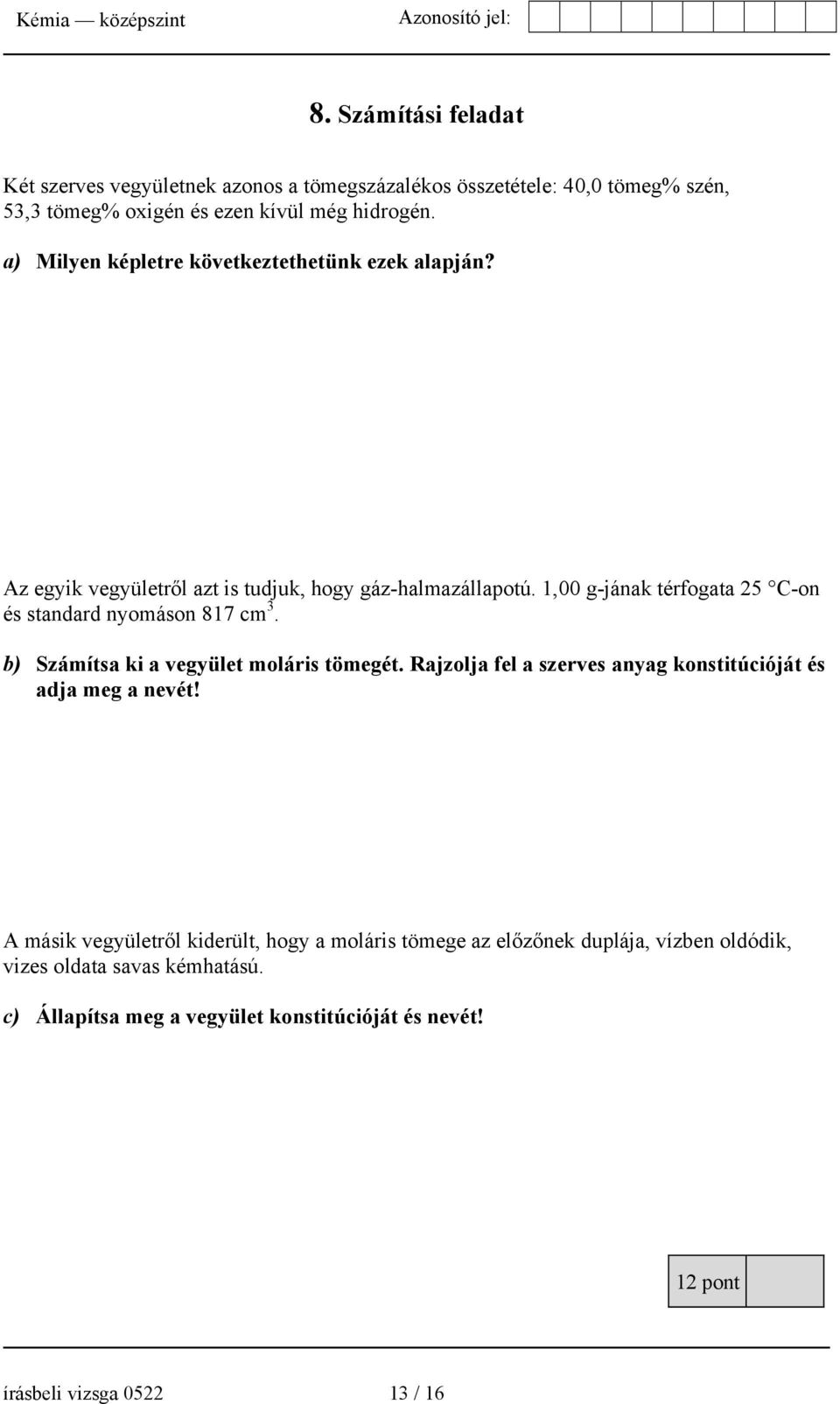 1,00 g-jának térfogata 25 C-on és standard nyomáson 817 cm 3. b) Számítsa ki a vegyület moláris tömegét.