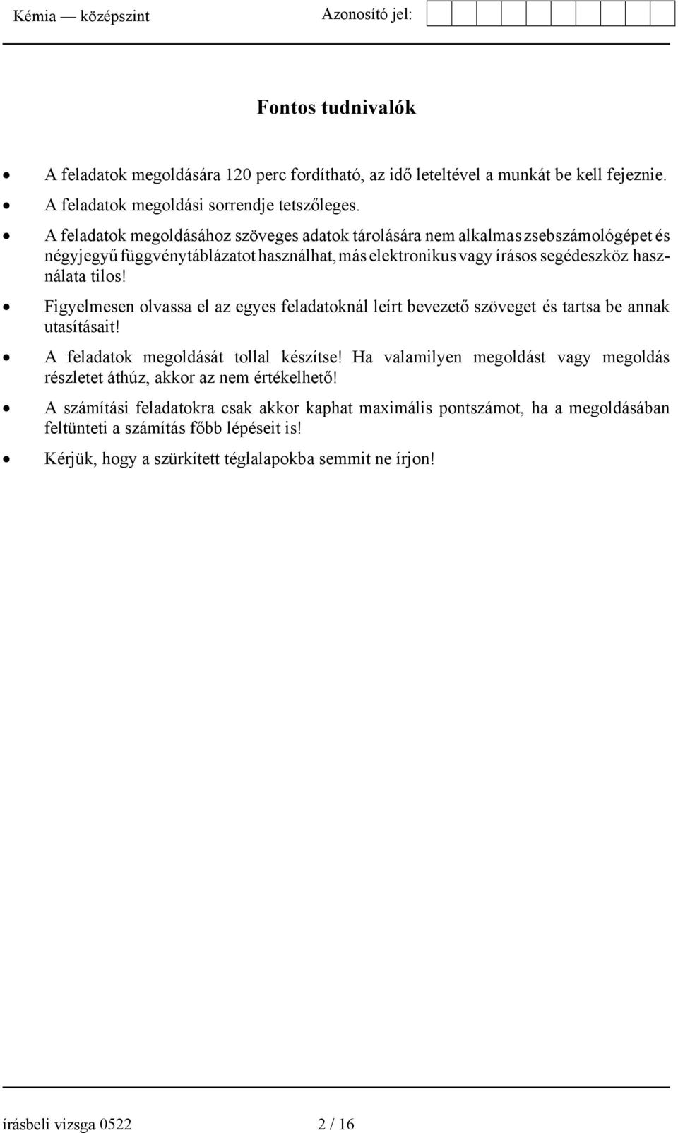 Figyelmesen olvassa el az egyes feladatoknál leírt bevezető szöveget és tartsa be annak utasításait! A feladatok megoldását tollal készítse!