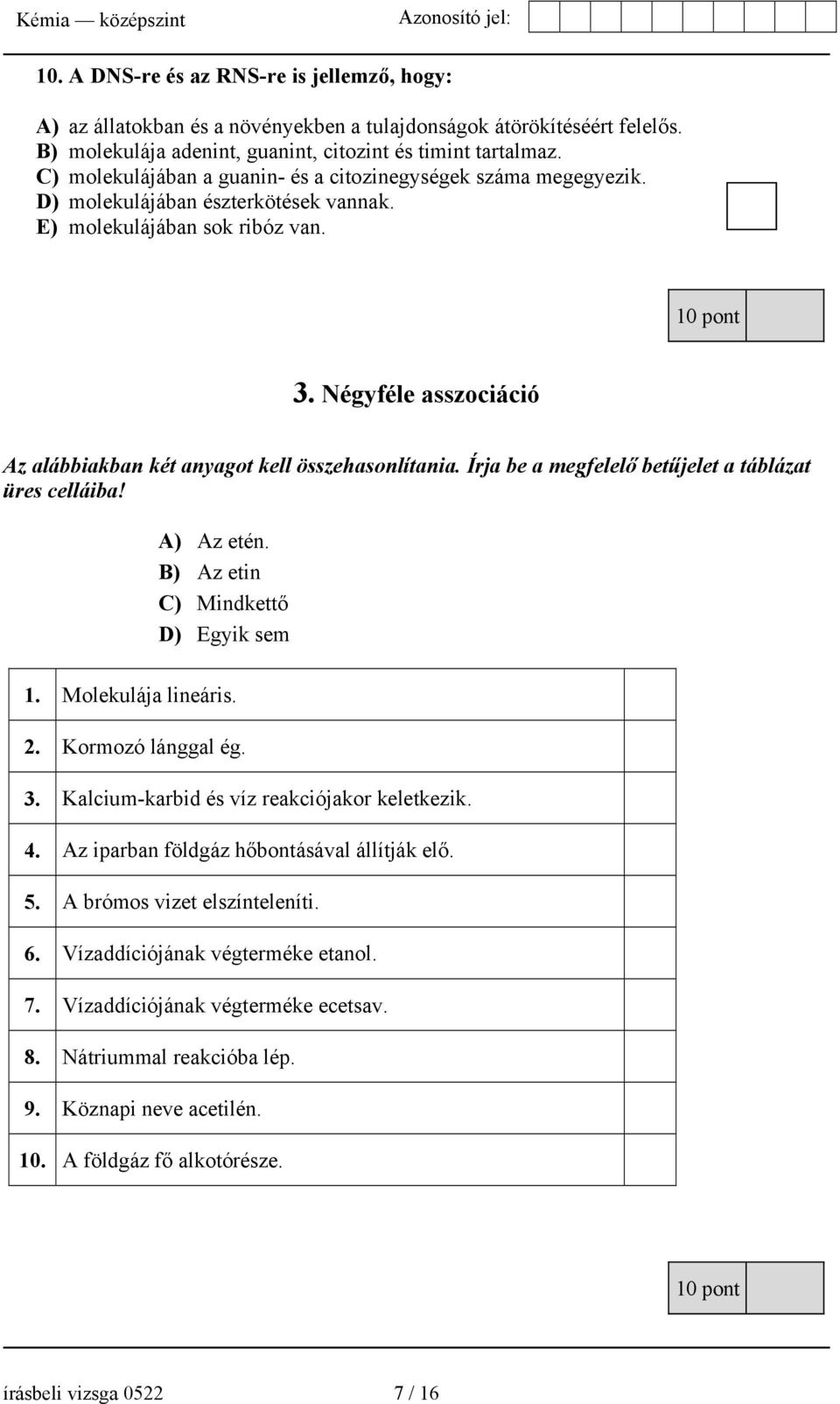 Négyféle asszociáció Az alábbiakban két anyagot kell összehasonlítania. Írja be a megfelelő betűjelet a táblázat üres celláiba! A) Az etén. B) Az etin C) Mindkettő D) Egyik sem 1. Molekulája lineáris.