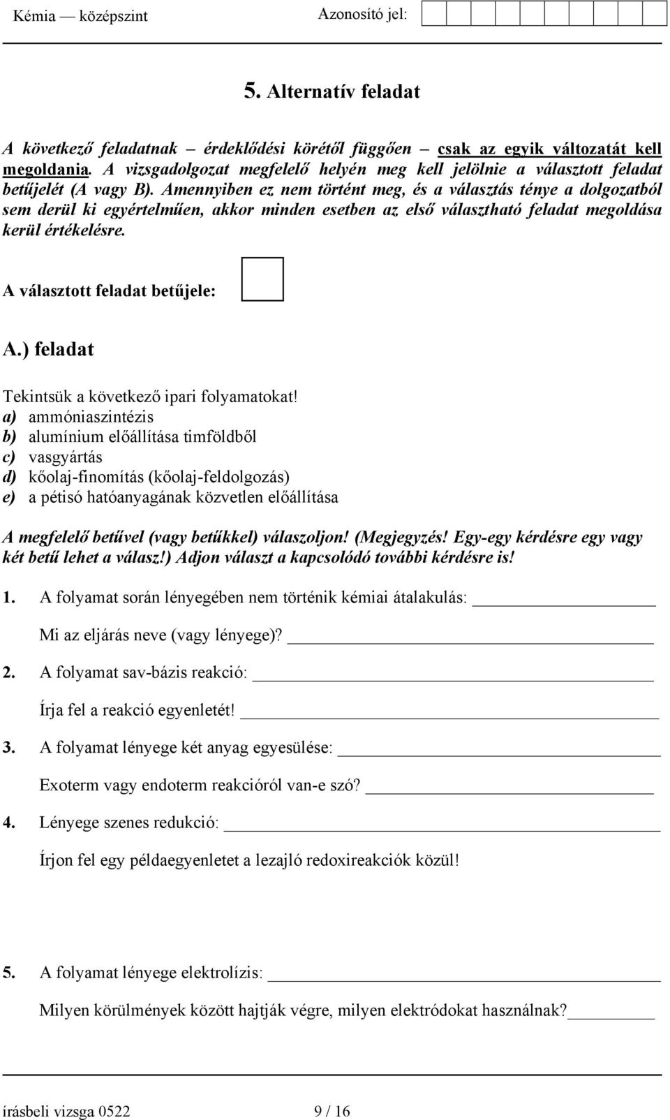 Amennyiben ez nem történt meg, és a választás ténye a dolgozatból sem derül ki egyértelműen, akkor minden esetben az első választható feladat megoldása kerül értékelésre.