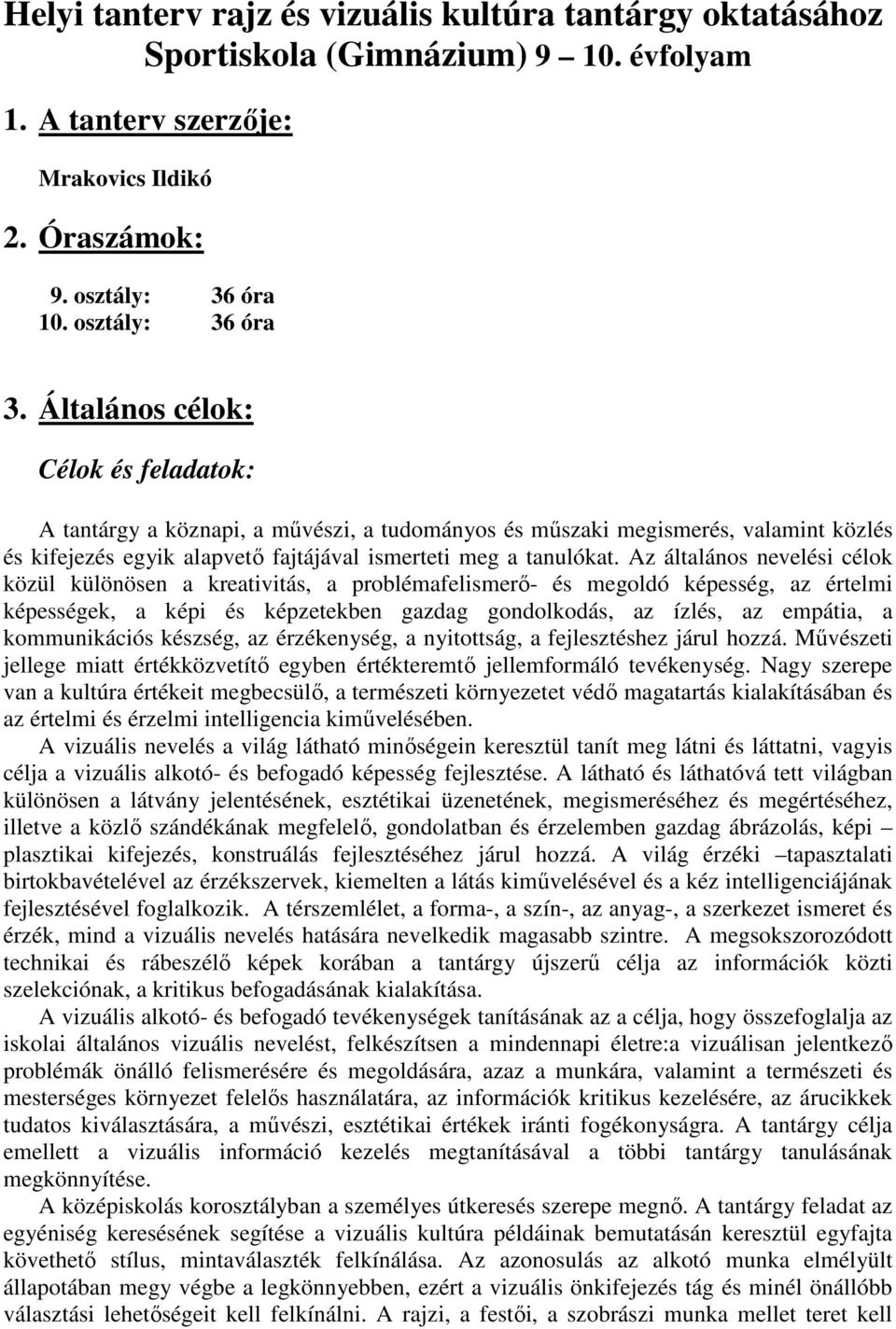 Az általános nevelési célok közül különösen a kreativitás, a problémafelismerı- és megoldó képesség, az értelmi képességek, a képi és képzetekben gazdag gondolkodás, az ízlés, az empátia, a