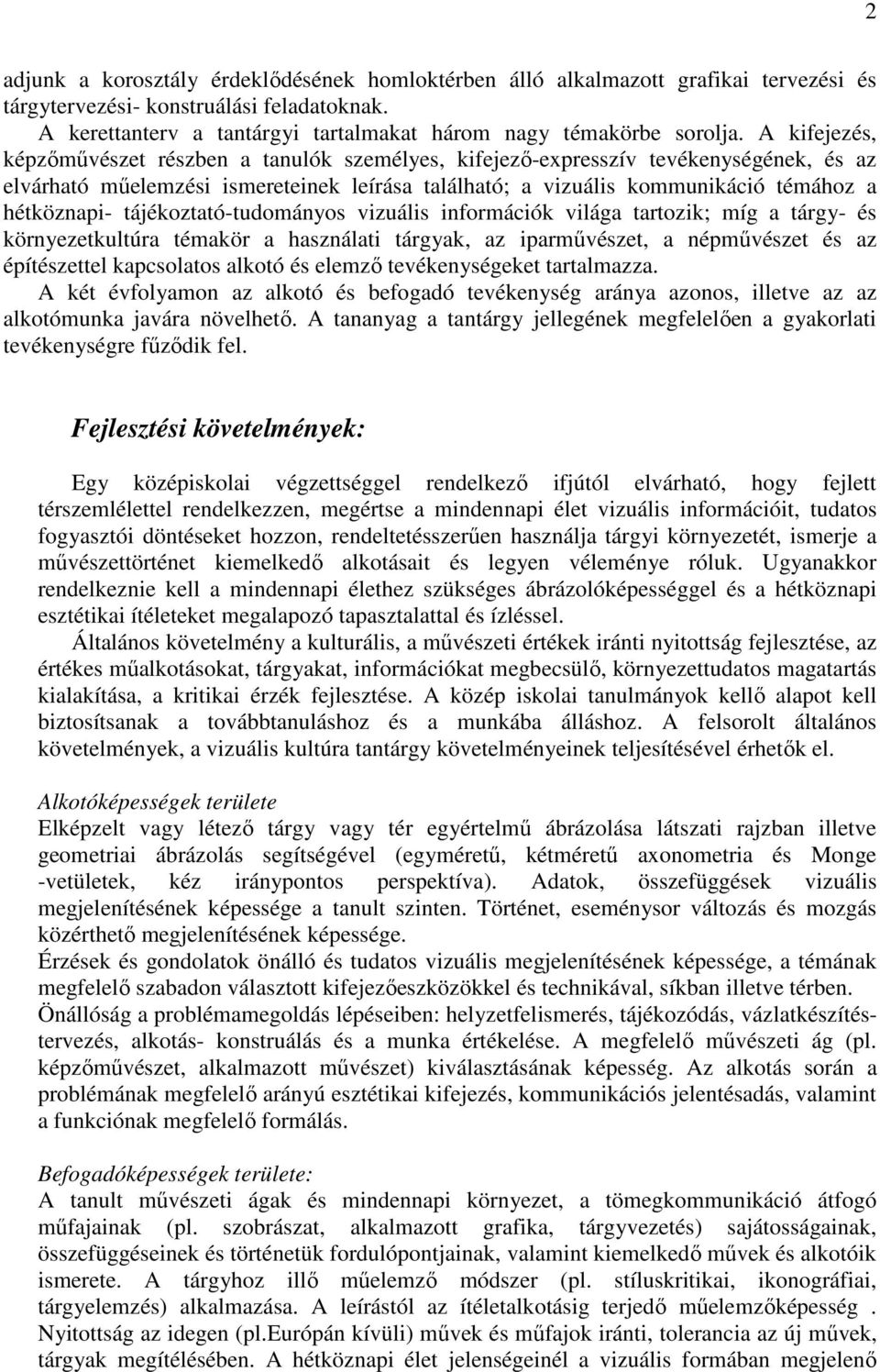 tájékoztató-tudományos vizuális információk világa tartozik; míg a tárgy- és környezetkultúra témakör a használati tárgyak, az iparmővészet, a népmővészet és az építészettel kapcsolatos alkotó és