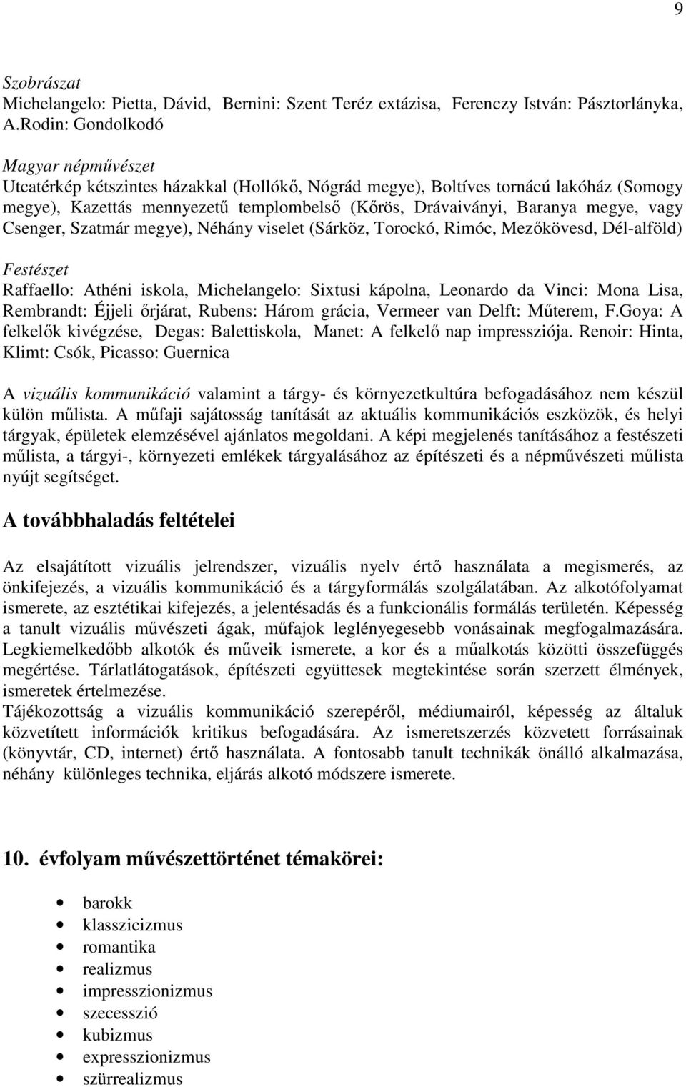 megye, vagy Csenger, Szatmár megye), Néhány viselet (Sárköz, Torockó, Rimóc, Mezıkövesd, Dél-alföld) Festészet Raffaello: Athéni iskola, Michelangelo: Sixtusi kápolna, Leonardo da Vinci: Mona Lisa,