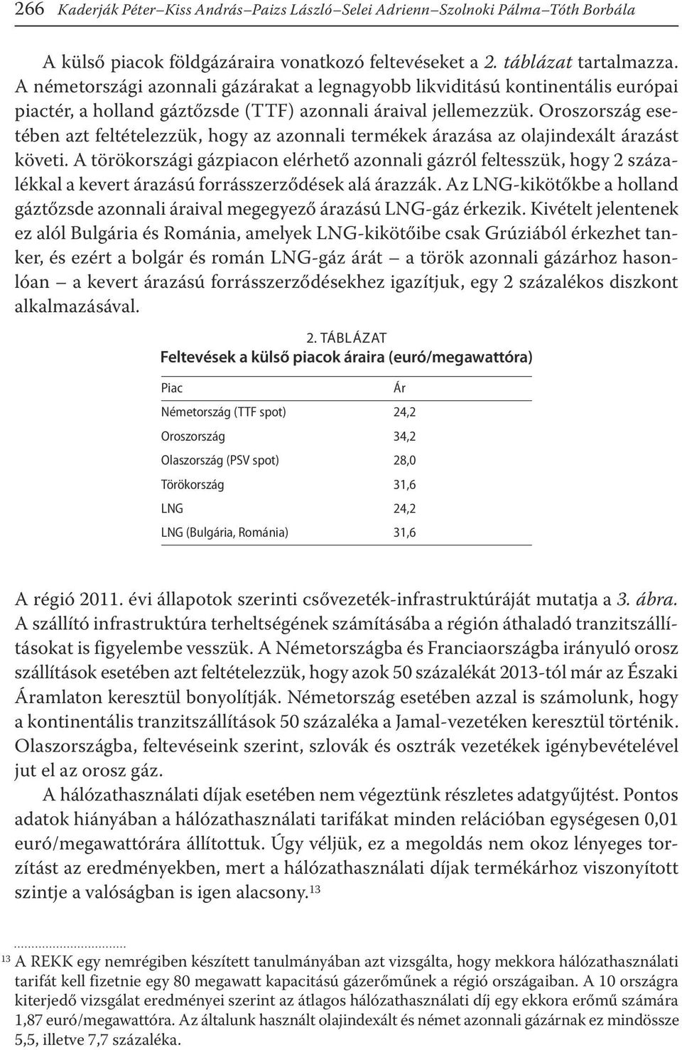 Oroszország esetében azt feltételezzük, hogy az azonnali termékek árazása az olajindexált árazást követi.