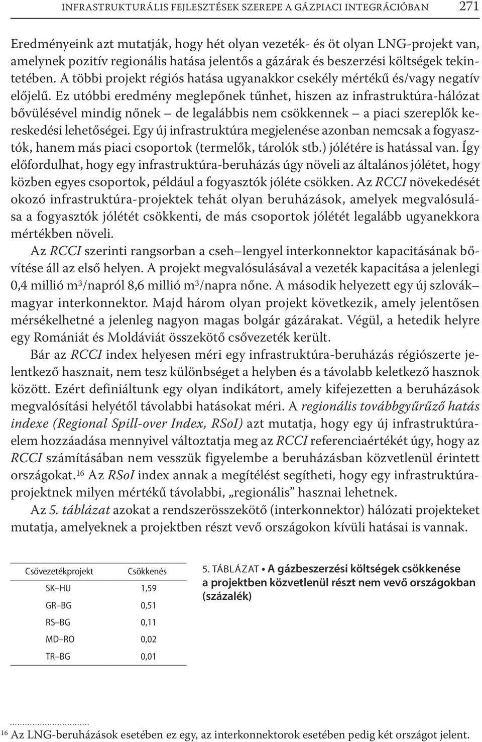 Ez utóbbi eredmény meglepőnek tűnhet, hiszen az infrastruktúra-hálózat bővülésével mindig nőnek de legalábbis nem csökkennek a piaci szereplők kereskedési lehetőségei.