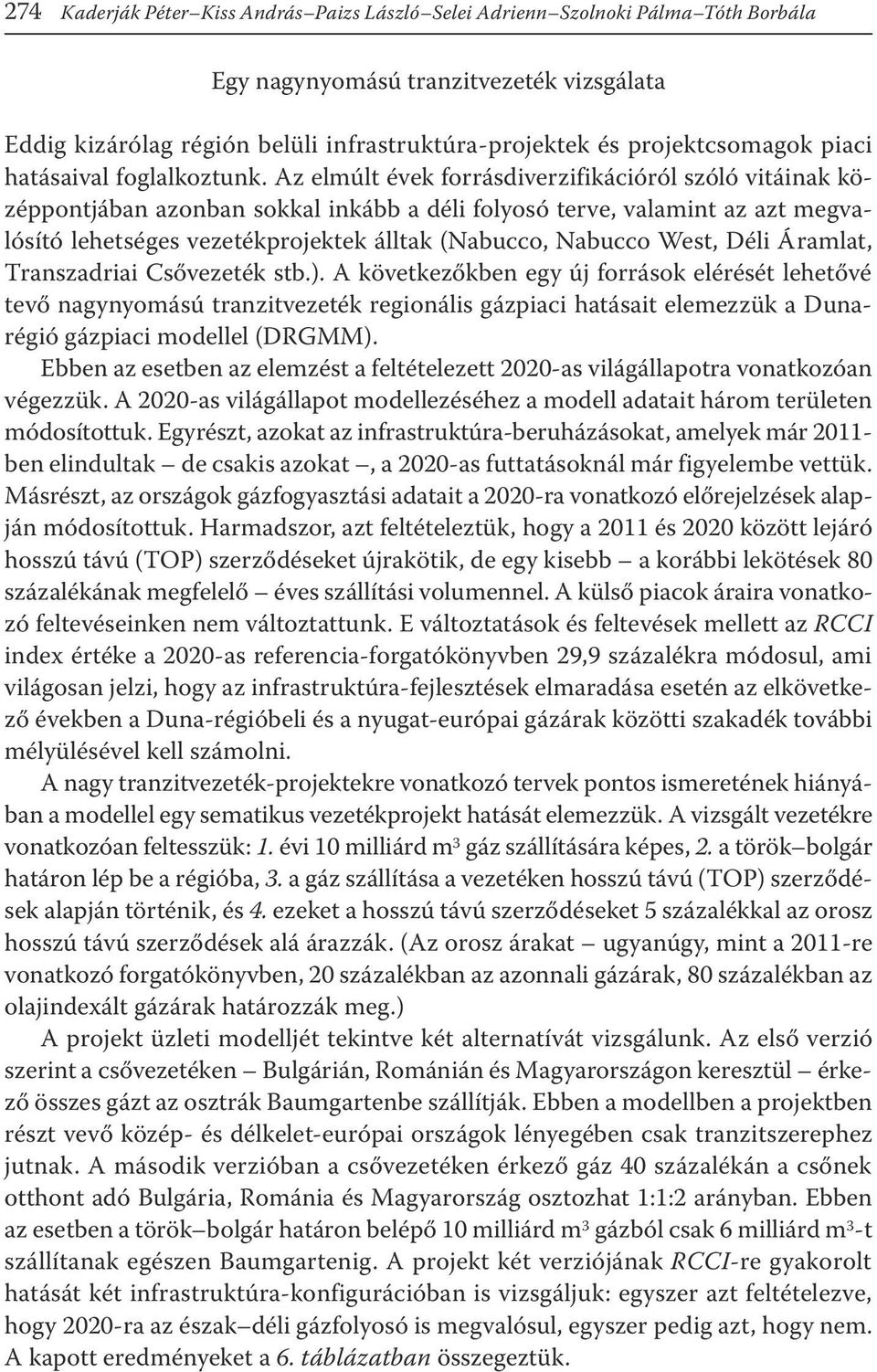 Az elmúlt évek forrásdiverzifikációról szóló vitáinak középpontjában azonban sokkal inkább a déli folyosó terve, valamint az azt megvalósító lehetséges vezetékprojektek álltak (Nabucco, Nabucco West,