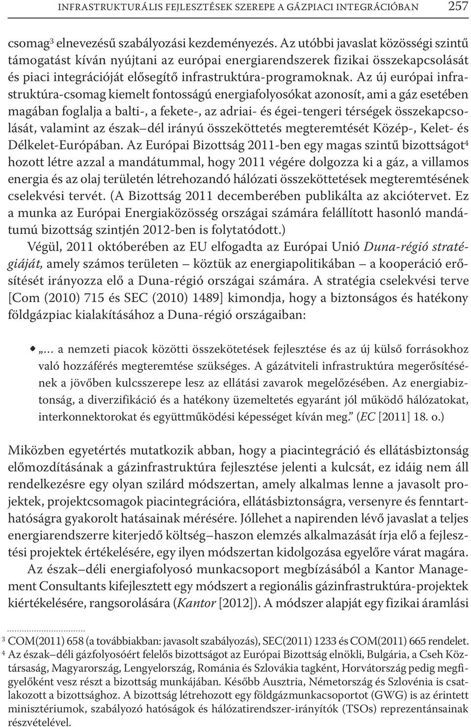 Az új európai infrastruktúra-csomag kiemelt fontosságú energiafolyosókat azonosít, ami a gáz esetében magában foglalja a balti-, a fekete-, az adriai- és égei-tengeri térségek összekapcsolását,