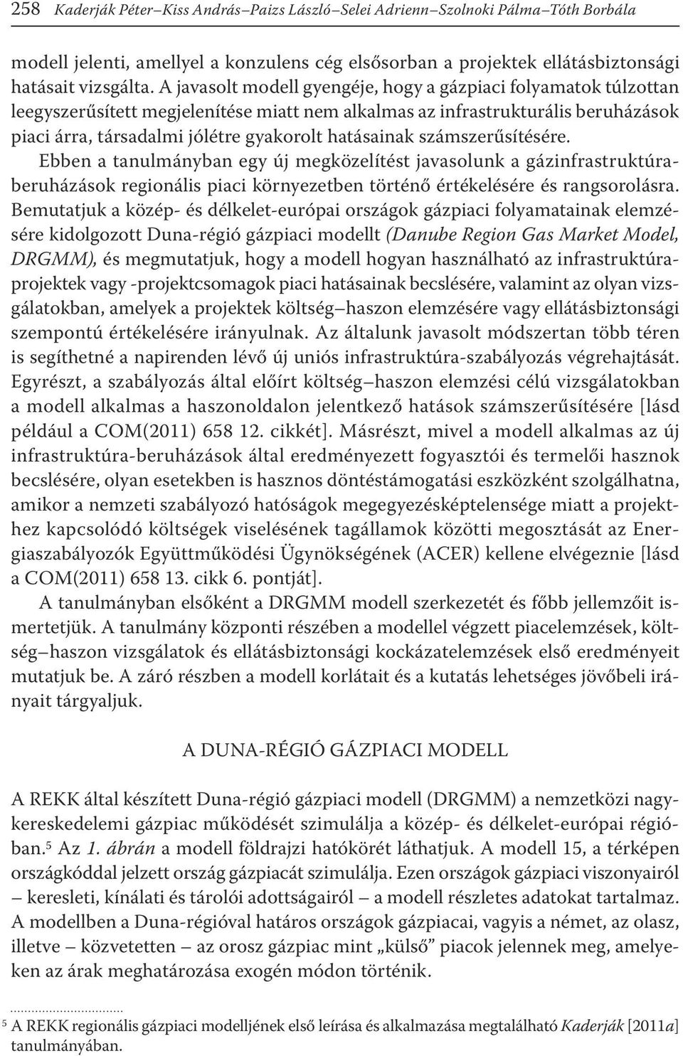 számszerűsítésére. Ebben a tanulmányban egy új megközelítést javasolunk a gázinfrastruktúraberuházások regionális piaci környezetben történő értékelésére és rangsorolásra.