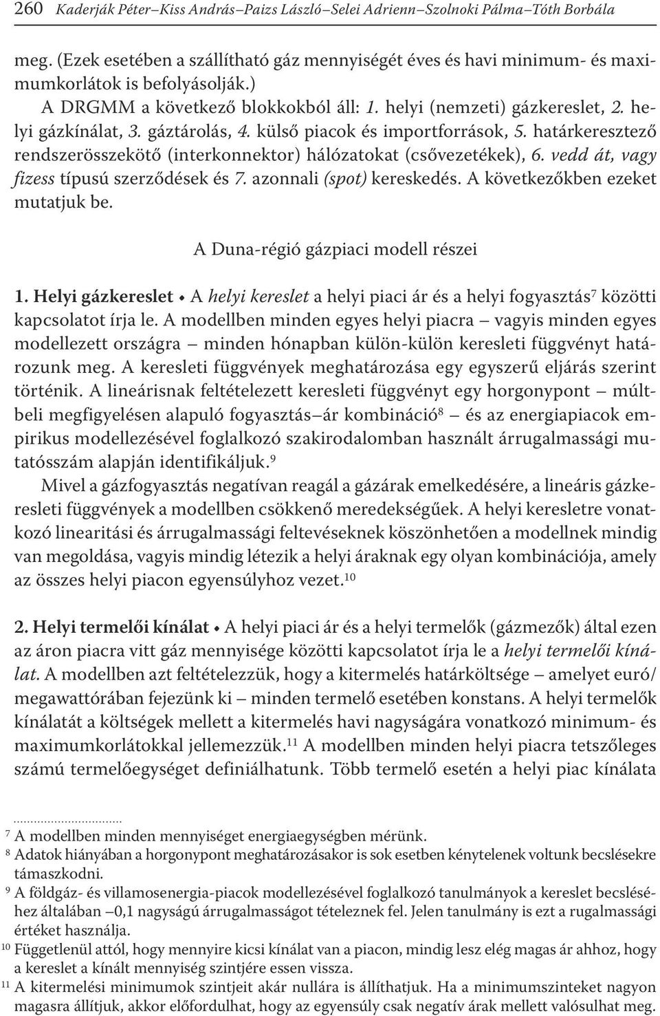 határkeresztező rendszerösszekötő (interkonnektor) hálózatokat (csővezetékek), 6. vedd át, vagy fizess típusú szerződések és 7. azonnali (spot) kereskedés. A következőkben ezeket mutatjuk be.