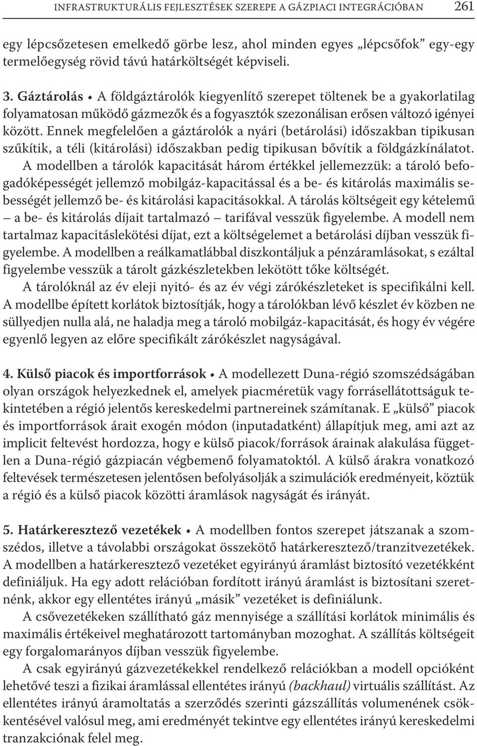 Ennek megfelelően a gáztárolók a nyári (betárolási) időszakban tipikusan szűkítik, a téli (kitárolási) időszakban pedig tipikusan bővítik a földgázkínálatot.