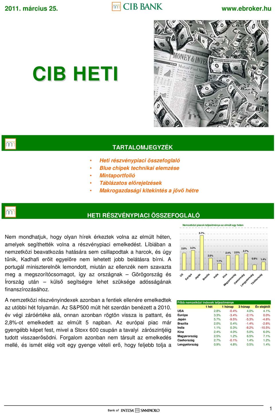 Líbiában a nemzetközi beavatkozás hatására sem csillapodtak a harcok, és úgy tőnik, Kadhafi erıit egyelıre nem lehetett jobb belátásra bírni.