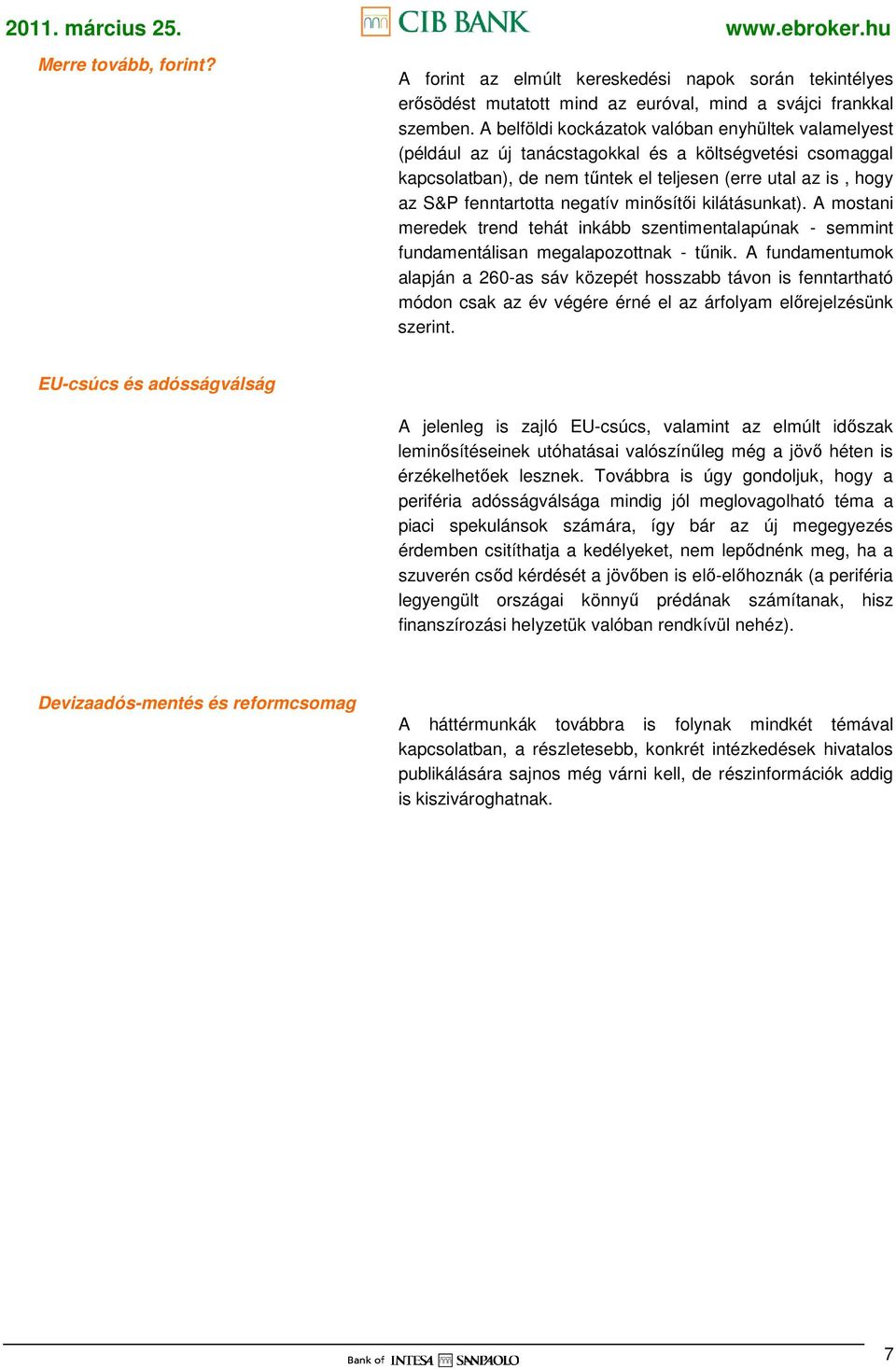 negatív minısítıi kilátásunkat). A mostani meredek trend tehát inkább szentimentalapúnak - semmint fundamentálisan megalapozottnak - tőnik.