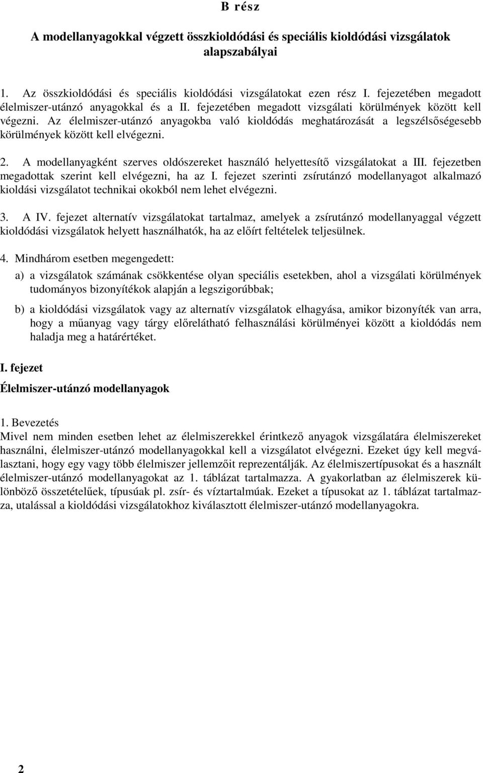 Az élelmiszer-utánzó anyagokba való kioldódás meghatározását a legszélsőségesebb körülmények között kell elvégezni. 2. A modellanyagként szerves oldószereket használó helyettesítő vizsgálatokat a III.