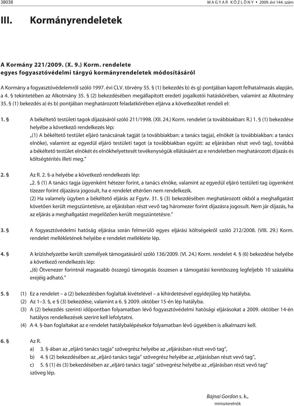 (1) bekezdés b) és g) pontjában kapott felhatalmazás alapján, a 4. tekintetében az Alkotmány 35. (2) bekezdésében megállapított eredeti jogalkotói hatáskörében, valamint az Alkotmány 35.