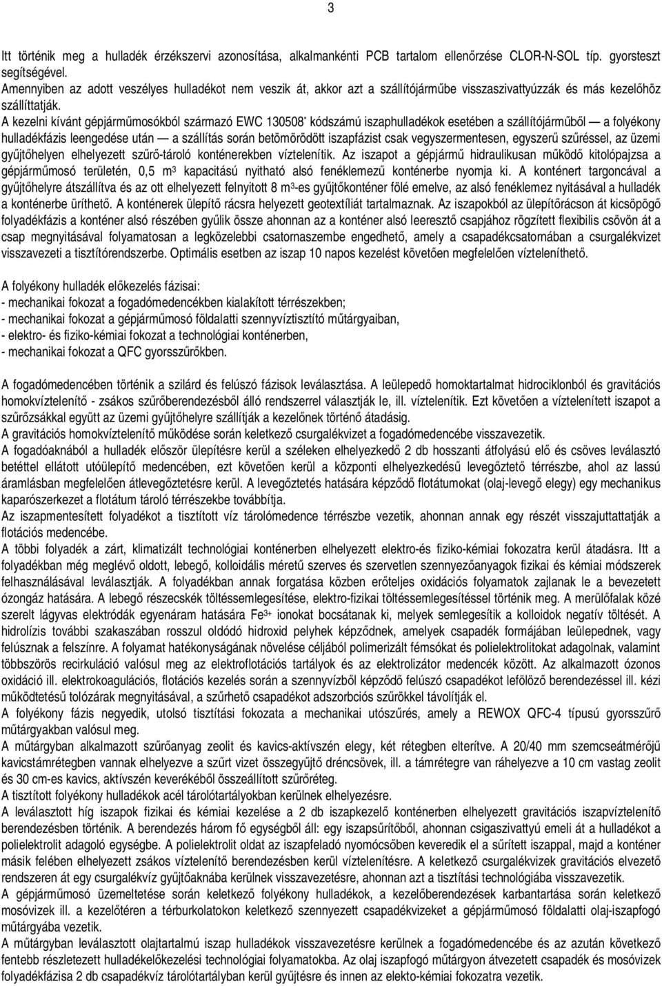 A kezelni kívánt gépjármmosókból származó EWC 130508 * kódszámú iszaphulladékok esetében a szállítójárml a folyékony hulladékfázis leengedése után a szállítás során betömörödött iszapfázist csak