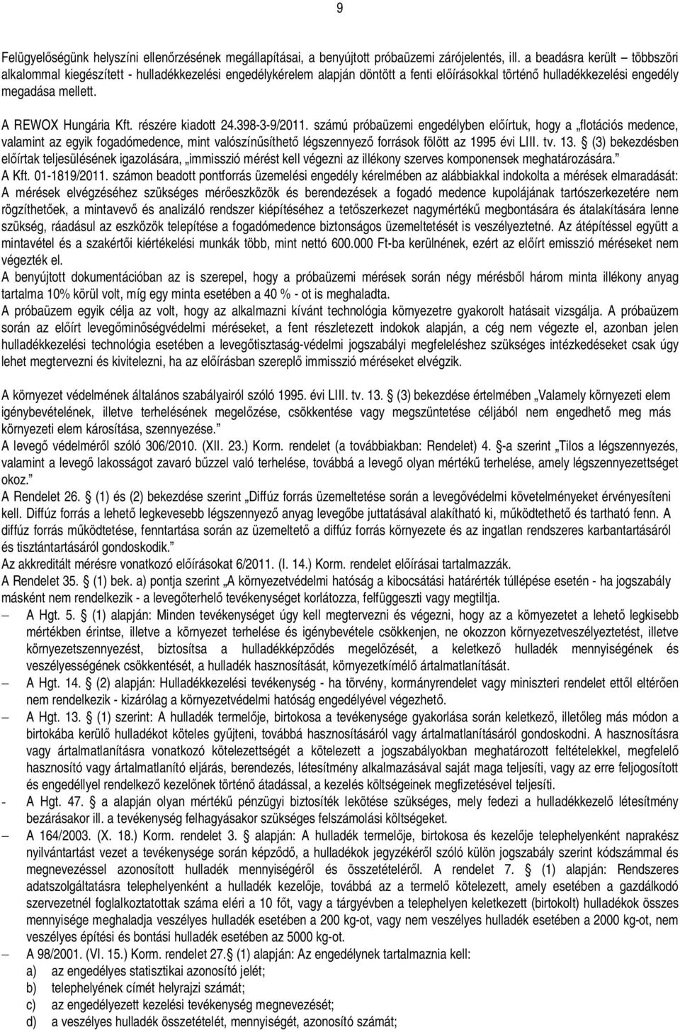 részére kiadott 24.398-3-9/2011. számú próbaüzemi engedélyben elírtuk, hogy a flotációs medence, valamint az egyik fogadómedence, mint valószínsíthet légszennyez források fölött az 1995 évi LIII. tv.