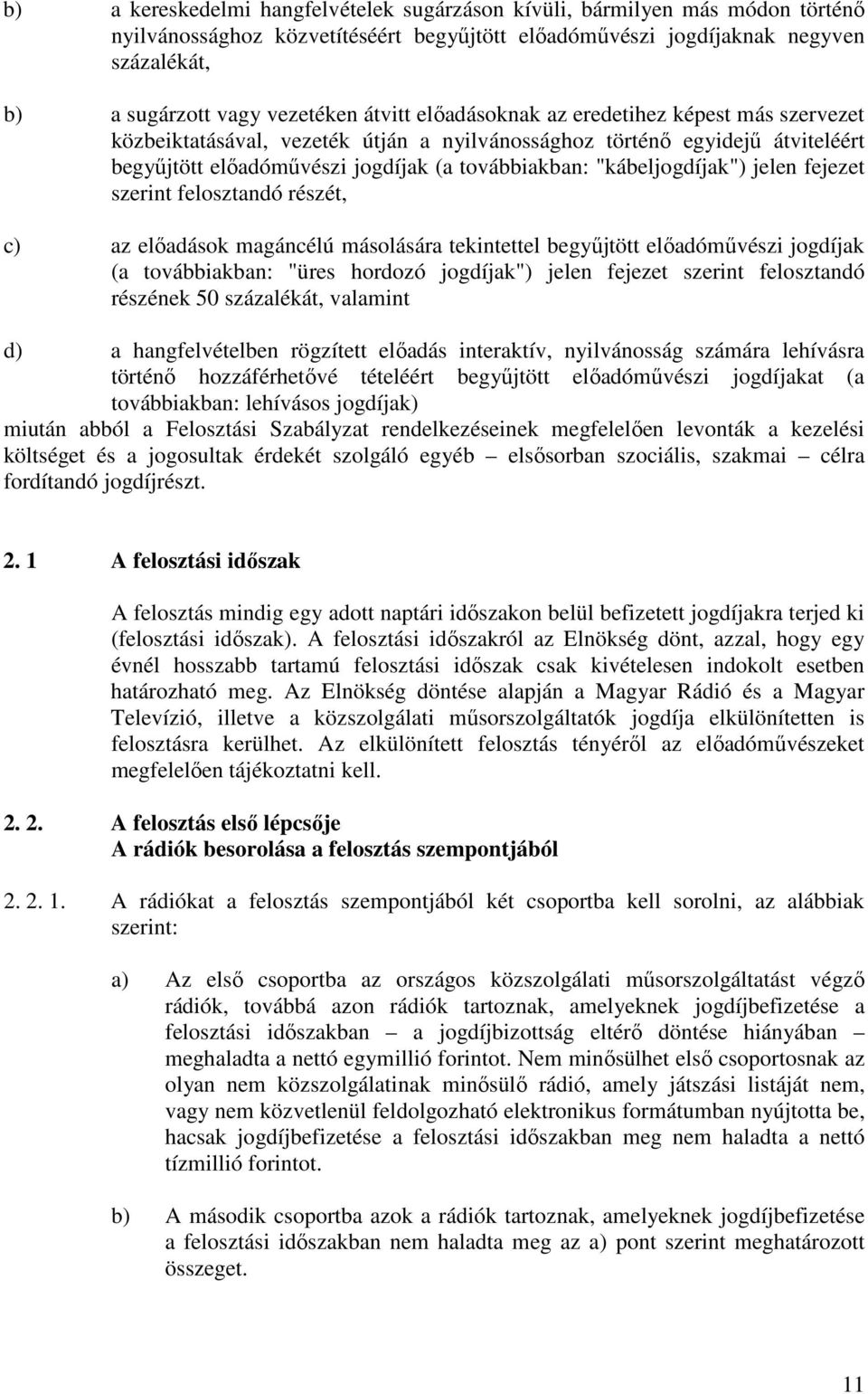 "kábeljogdíjak") jelen fejezet szerint felosztandó részét, c) az előadások magáncélú másolására tekintettel begyűjtött előadóművészi jogdíjak (a továbbiakban: "üres hordozó jogdíjak") jelen fejezet